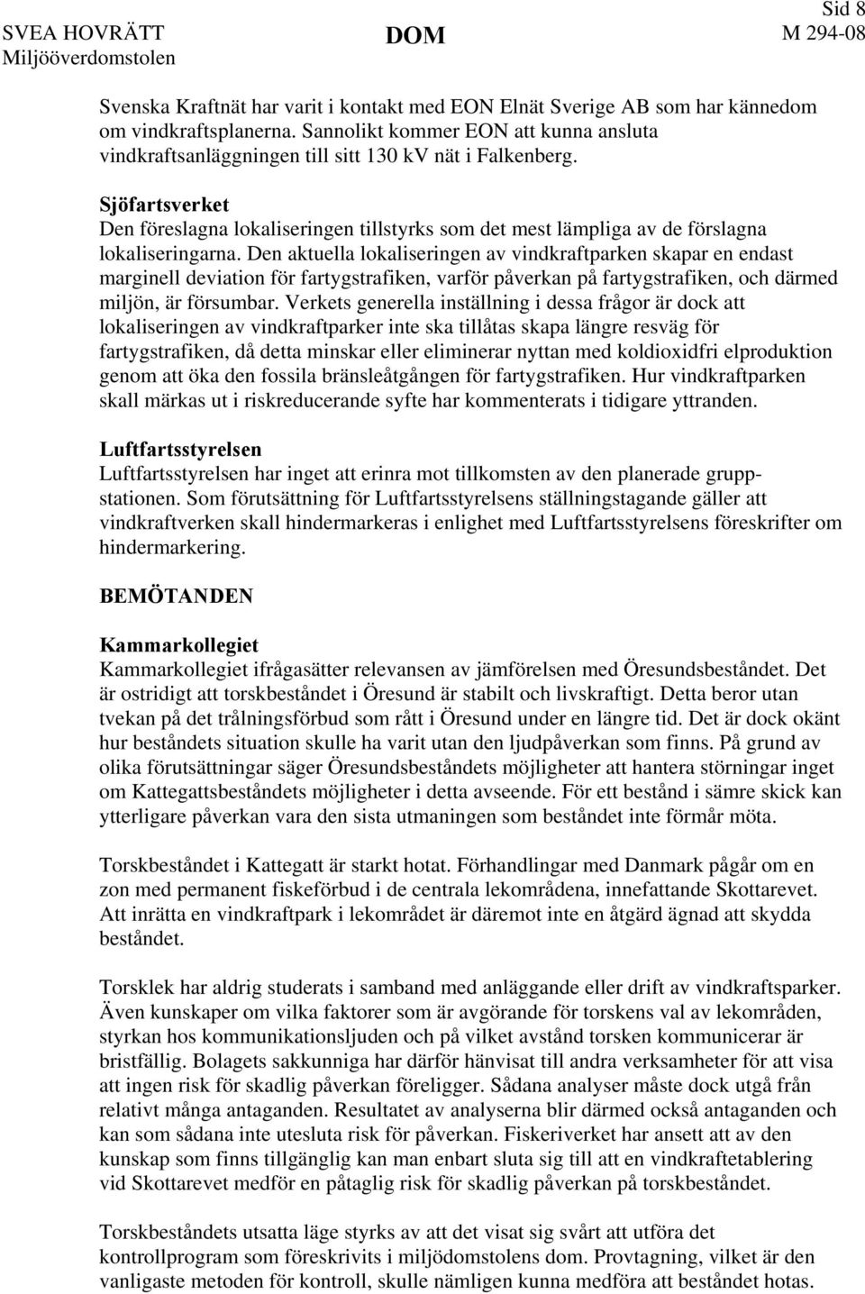 Sjöfartsverket Den föreslagna lokaliseringen tillstyrks som det mest lämpliga av de förslagna lokaliseringarna.