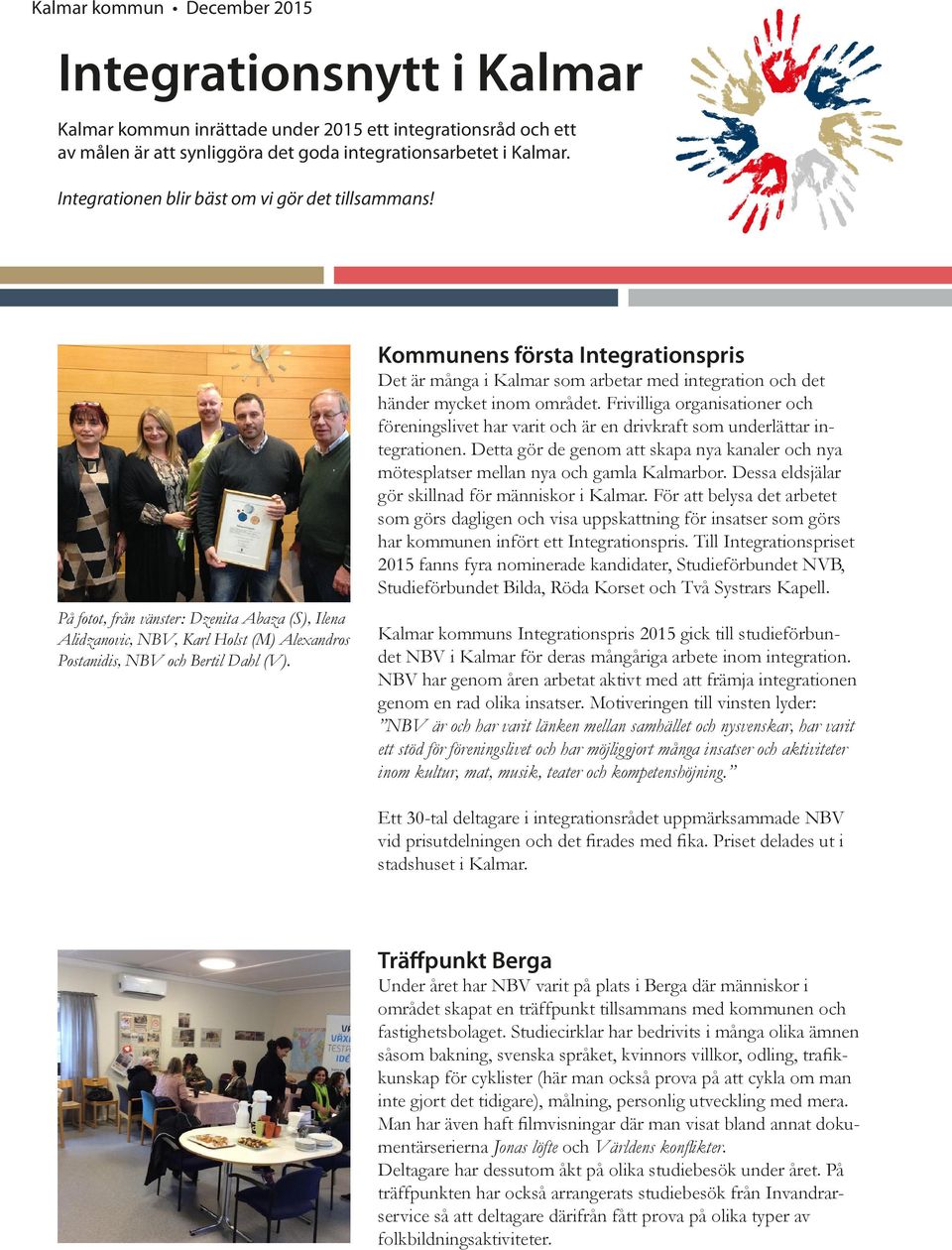 Frivilliga organisationer och föreningslivet har varit och är en drivkraft som underlättar integrationen. Detta gör de genom att skapa nya kanaler och nya mötesplatser mellan nya och gamla Kalmarbor.
