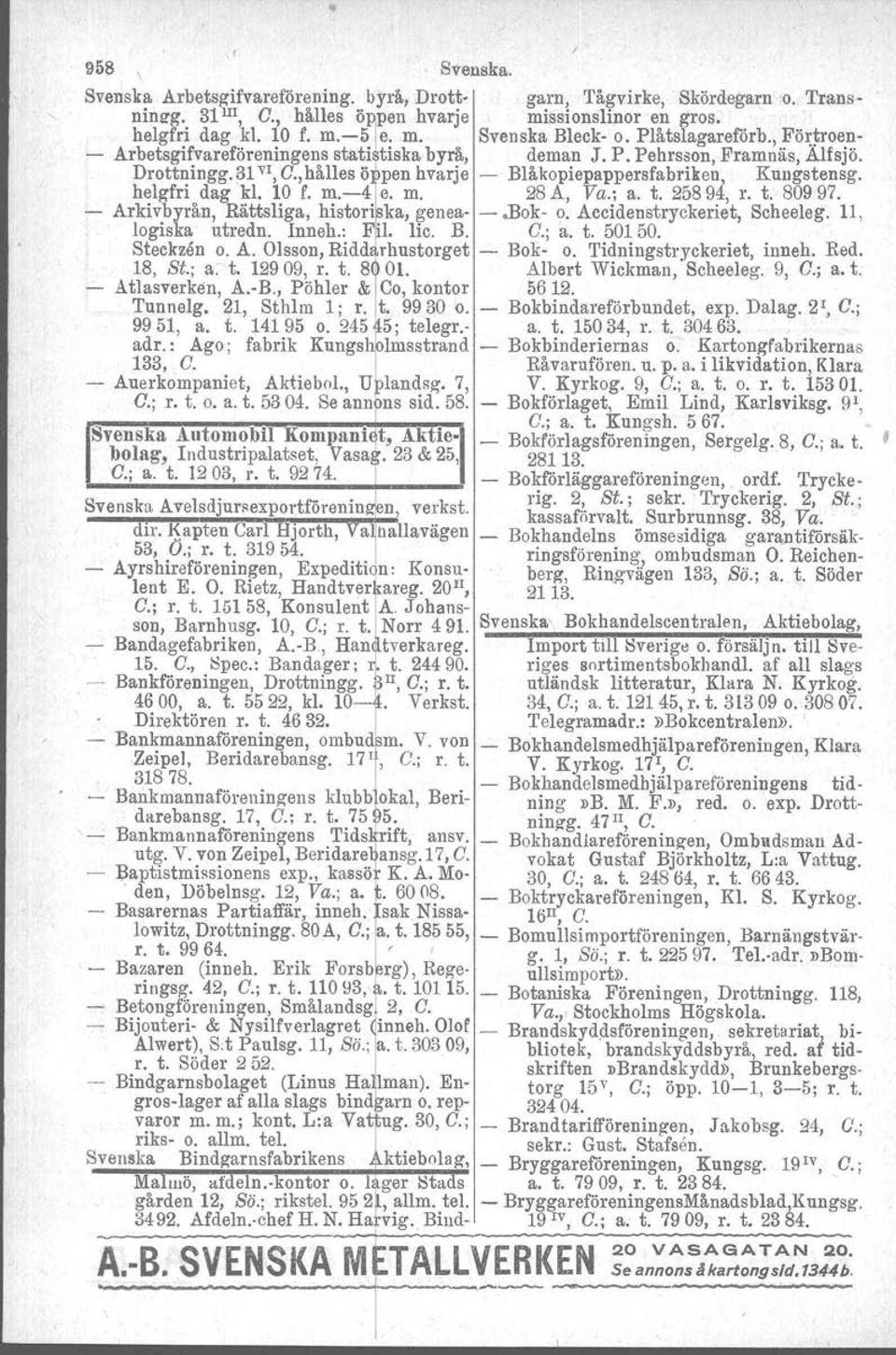 helgfri dag kl. 10 f. m.-4 e. m. 28 A, Va.; a. t. 25894, r. t. 80997. - Arkiv.byrån, Rättsliga, histod. ka, ~enea -.Bok- o. Accidenstryckeriet, Scheeleg. 11, logiska utredn. Inneh.: F l. Iic, B. O.