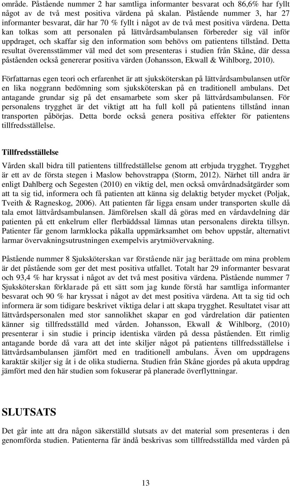 Detta kan tolkas som att personalen på lättvårdsambulansen förbereder sig väl inför uppdraget, och skaffar sig den information som behövs om patientens tillstånd.