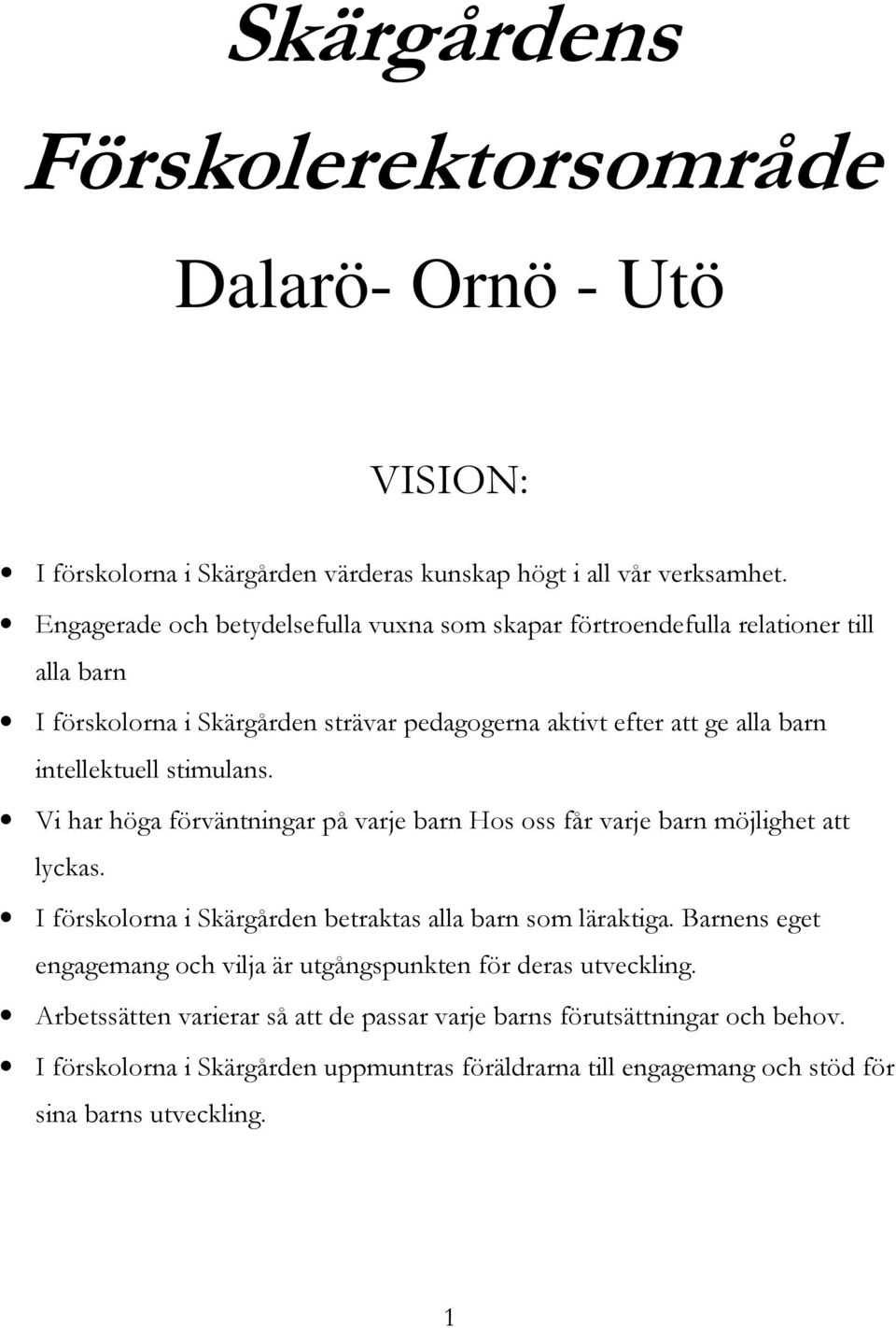 stimulans. Vi har höga förväntningar på varje barn Hos oss får varje barn möjlighet att lyckas. I förskolorna i Skärgården betraktas alla barn som läraktiga.