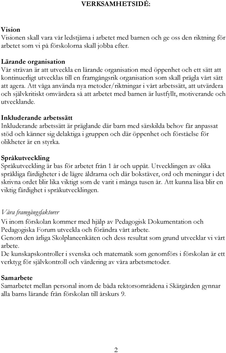 Att våga använda nya metoder/riktningar i vårt arbetssätt, att utvärdera och självkritiskt omvärdera så att arbetet med barnen är lustfyllt, motiverande och utvecklande.