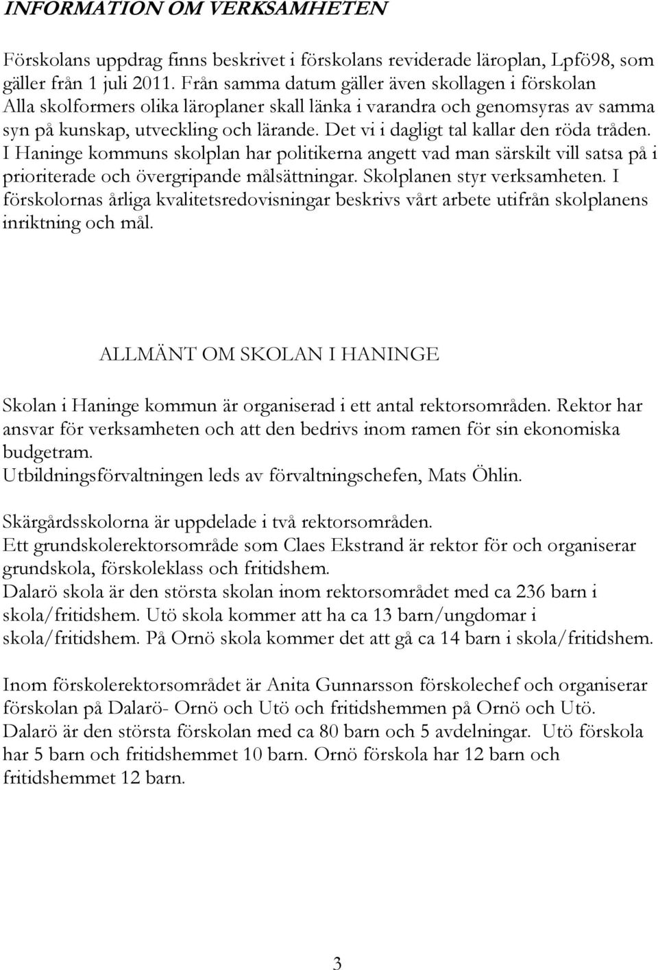 Det vi i dagligt tal kallar den röda tråden. I Haninge kommuns skolplan har politikerna angett vad man särskilt vill satsa på i prioriterade och övergripande målsättningar.