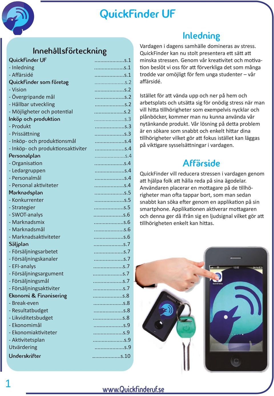 ..s.4 - Personalmål...s.4 - Personal aktiviteter...s.4 Marknadsplan...s.5 - Konkurrenter...s.5 - Strategier...s.5 - SWOT-analys...s.6 - Marknadsmix...s.6 - Marknadsmål...s.6 - Marknadsaktiviteter...s.6 Säljplan.