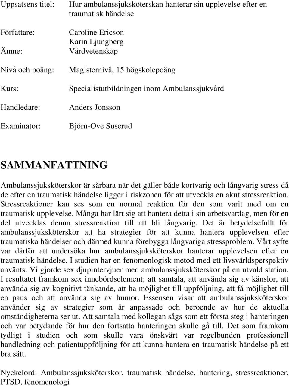 kortvarig och långvarig stress då de efter en traumatisk händelse ligger i riskzonen för att utveckla en akut stressreaktion.