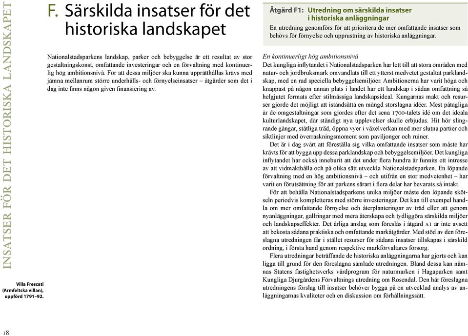 Särskilda insatser för det historiska landskapet Nationalstadsparkens landskap, parker och bebyggelse är ett resultat av stor gestaltningskonst, omfattande investeringar och en förvaltning med