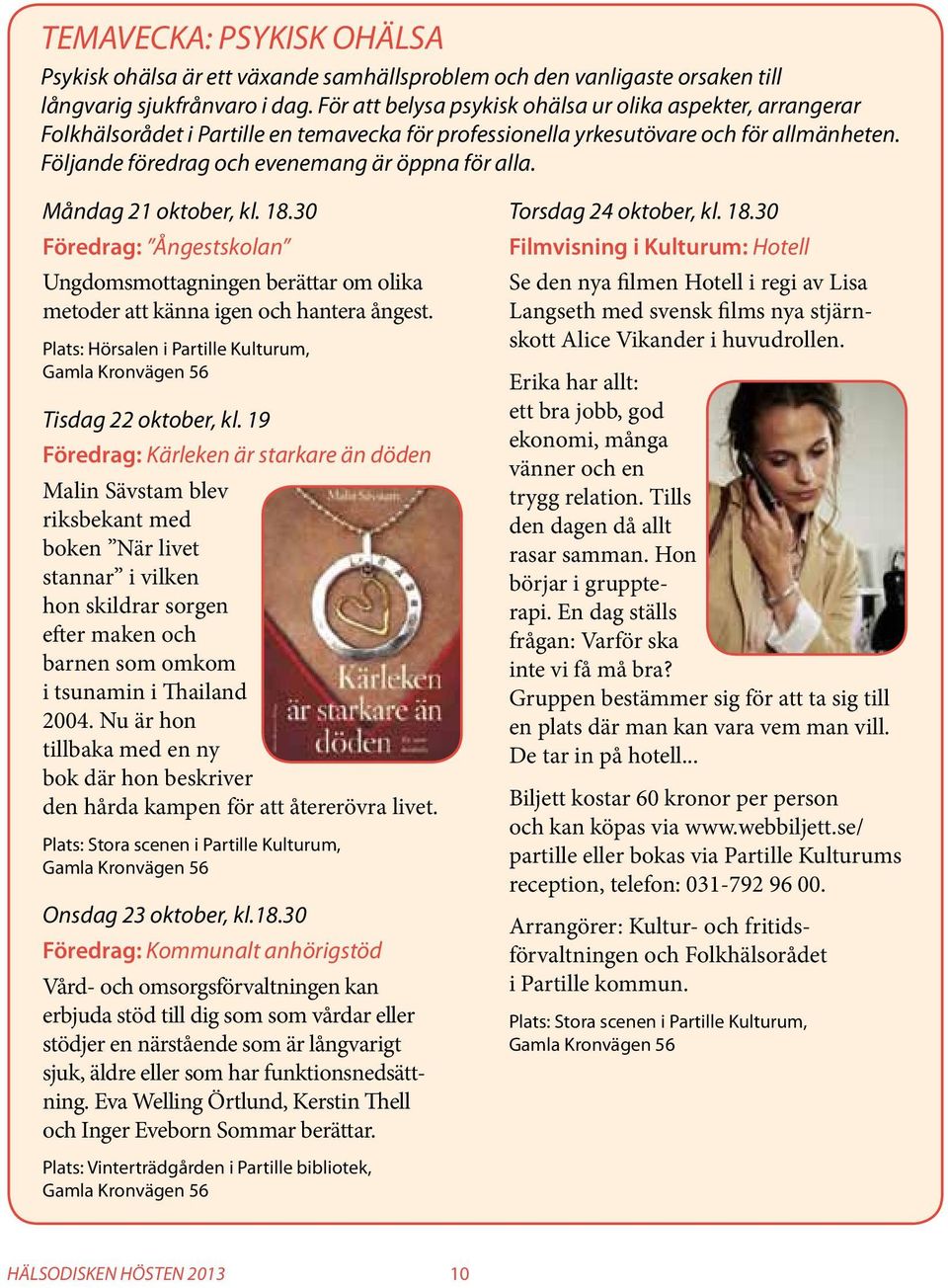 Följande föredrag och evenemang är öppna för alla. Måndag 21 oktober, kl. 18.30 Föredrag: Ångestskolan Ungdomsmottagningen berättar om olika metoder att känna igen och hantera ångest.