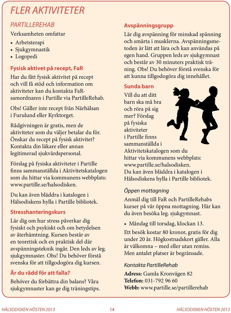 Rådgivningen är gratis, men de aktiviteter som du väljer betalar du för. Önskar du recept på fysisk aktivitet? Kontakta din läkare eller annan legitimerad sjukvårdspersonal.