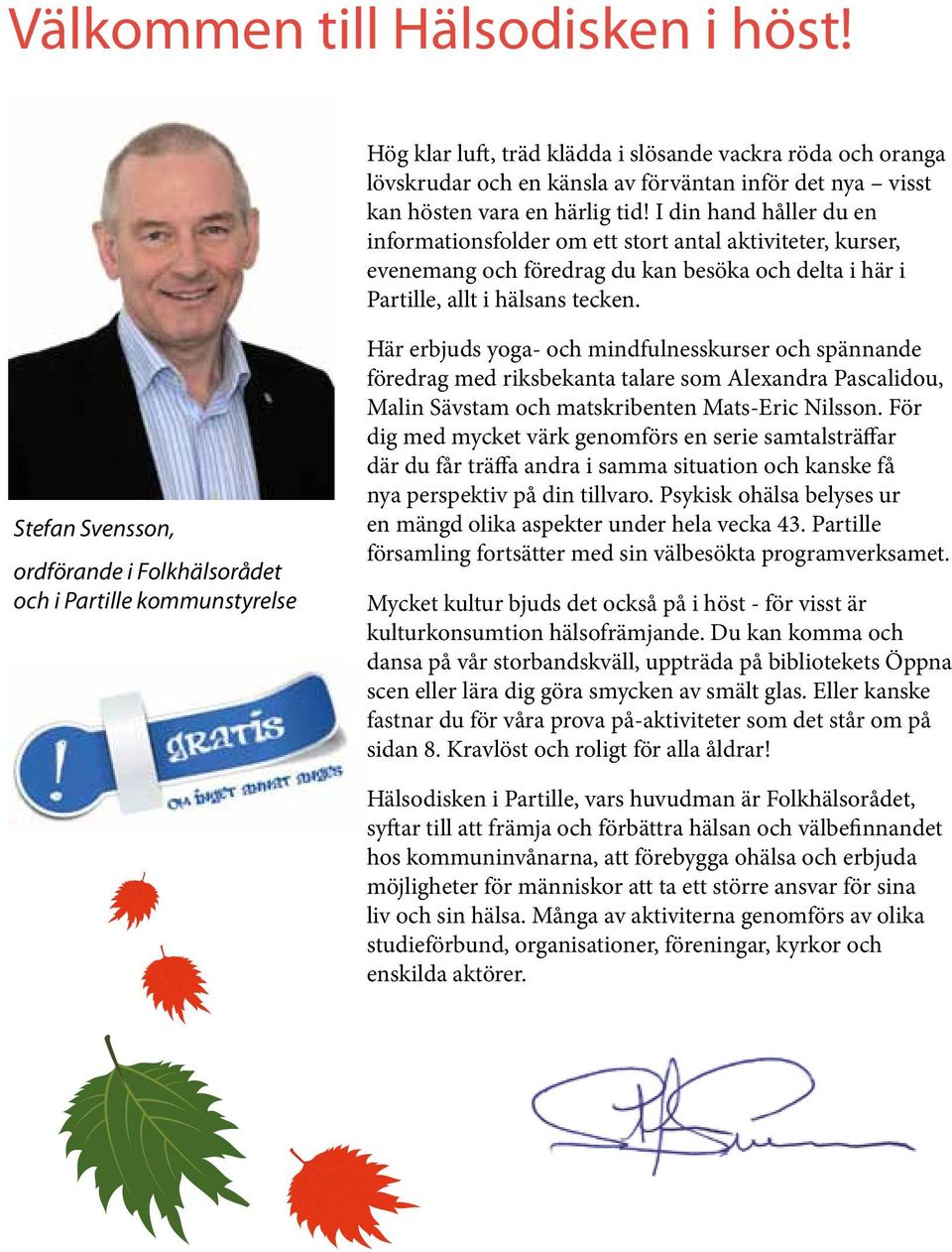 Stefan Svensson, ordförande i Folkhälsorådet och i Partille kommunstyrelse Här erbjuds yoga- och mindfulnesskurser och spännande föredrag med riksbekanta talare som Alexandra Pascalidou, Malin