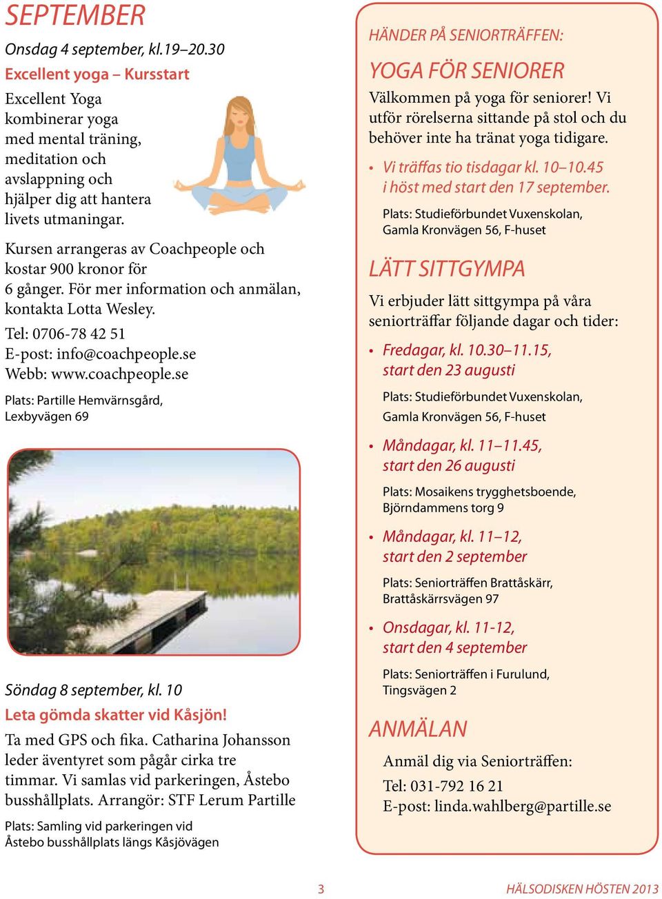 se Webb: www.coachpeople.se Plats: Partille Hemvärnsgård, Lexbyvägen 69 HÄNDER PÅ SENIORTRÄFFEN: YOGA FÖR SENIORER Välkommen på yoga för seniorer!