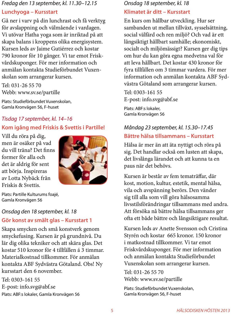 För mer information och anmälan kontakta Studieförbundet Vuxenskolan som arrangerar kursen. Tel: 031-26 55 70 Webb: www.sv.