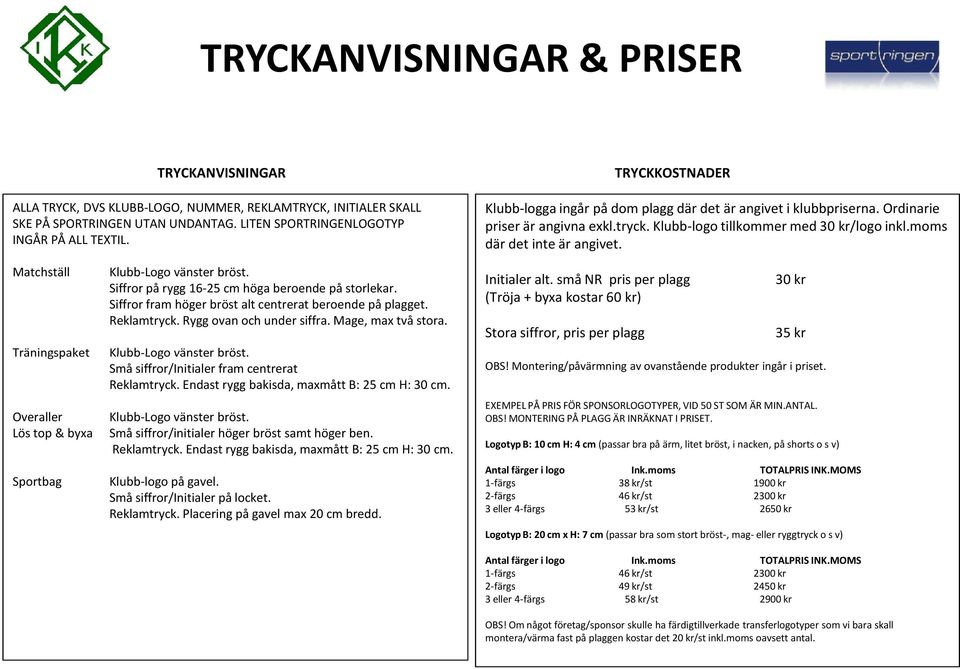 Matchställ Träningspaket Overaller Lös top & byxa Sportbag Klubb-Logo vänster bröst. Siffror på rygg 16-25 cm höga beroende på storlekar. Siffror fram höger bröst alt centrerat beroende på plagget.