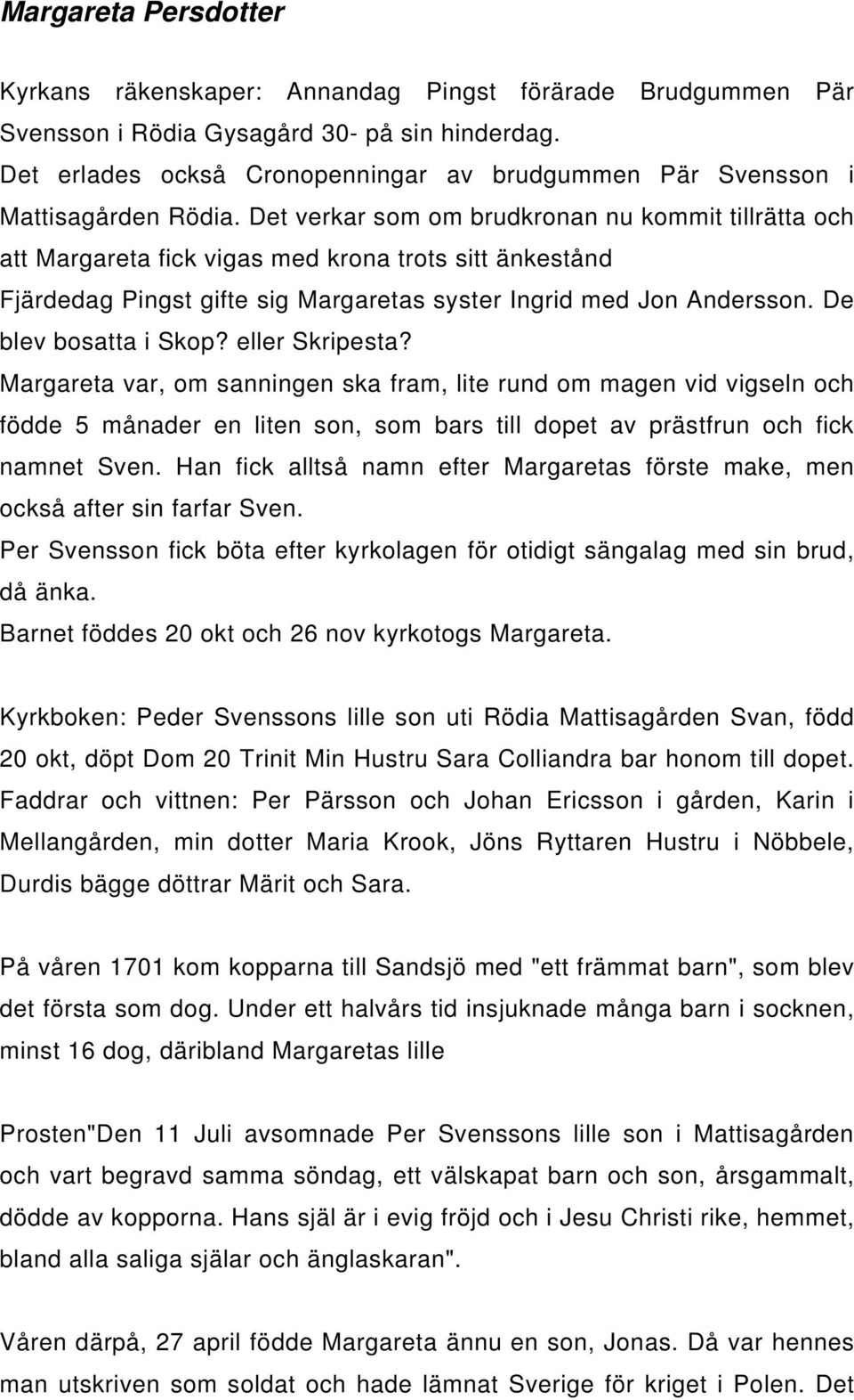 De blev bosatta i Skop? eller Skripesta? Margareta var, om sanningen ska fram, lite rund om magen vid vigseln och födde 5 månader en liten son, som bars till dopet av prästfrun och fick namnet Sven.