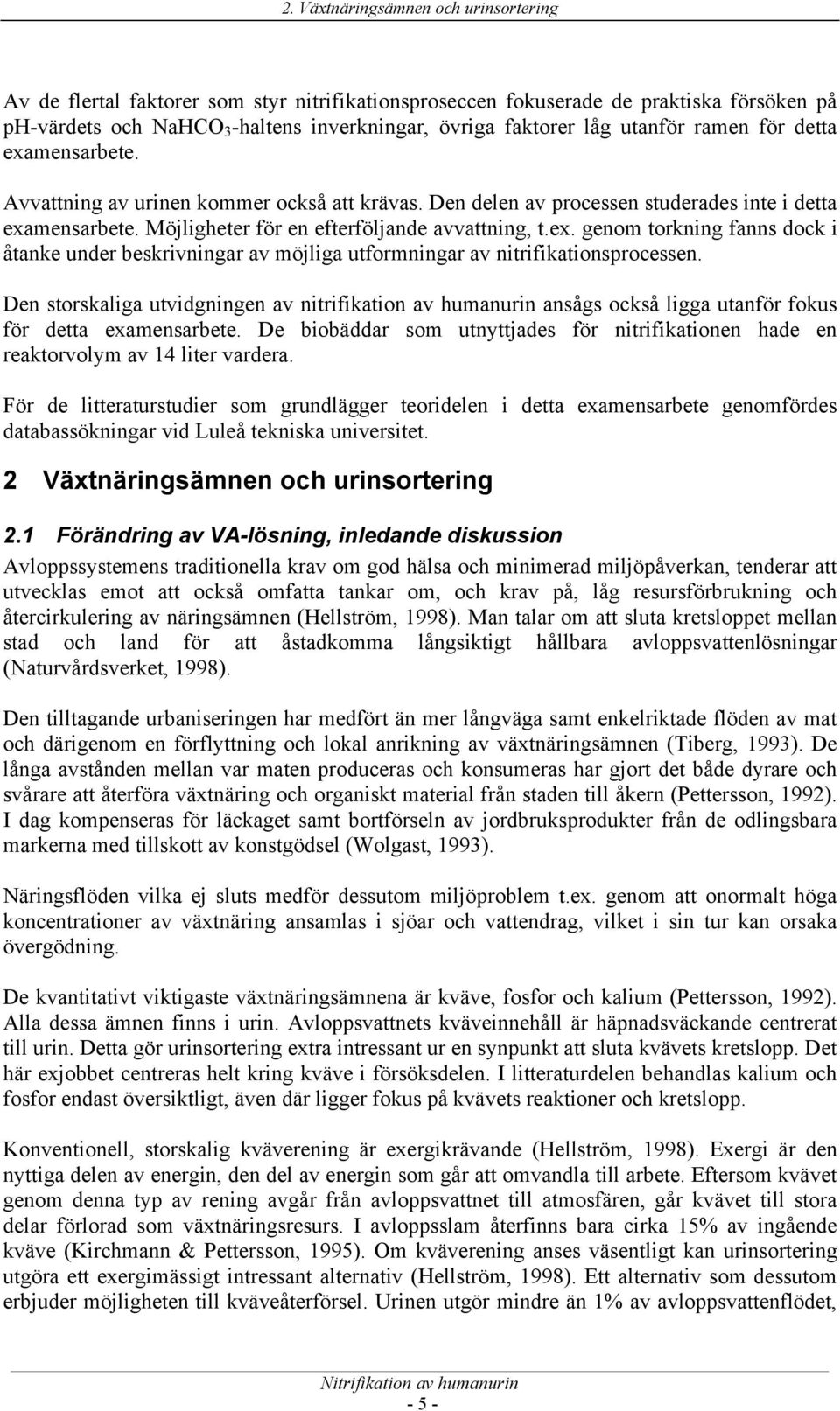 Den storskaliga utvidgningen av nitrifikation av humanurin ansågs också ligga utanför fokus för detta examensarbete.