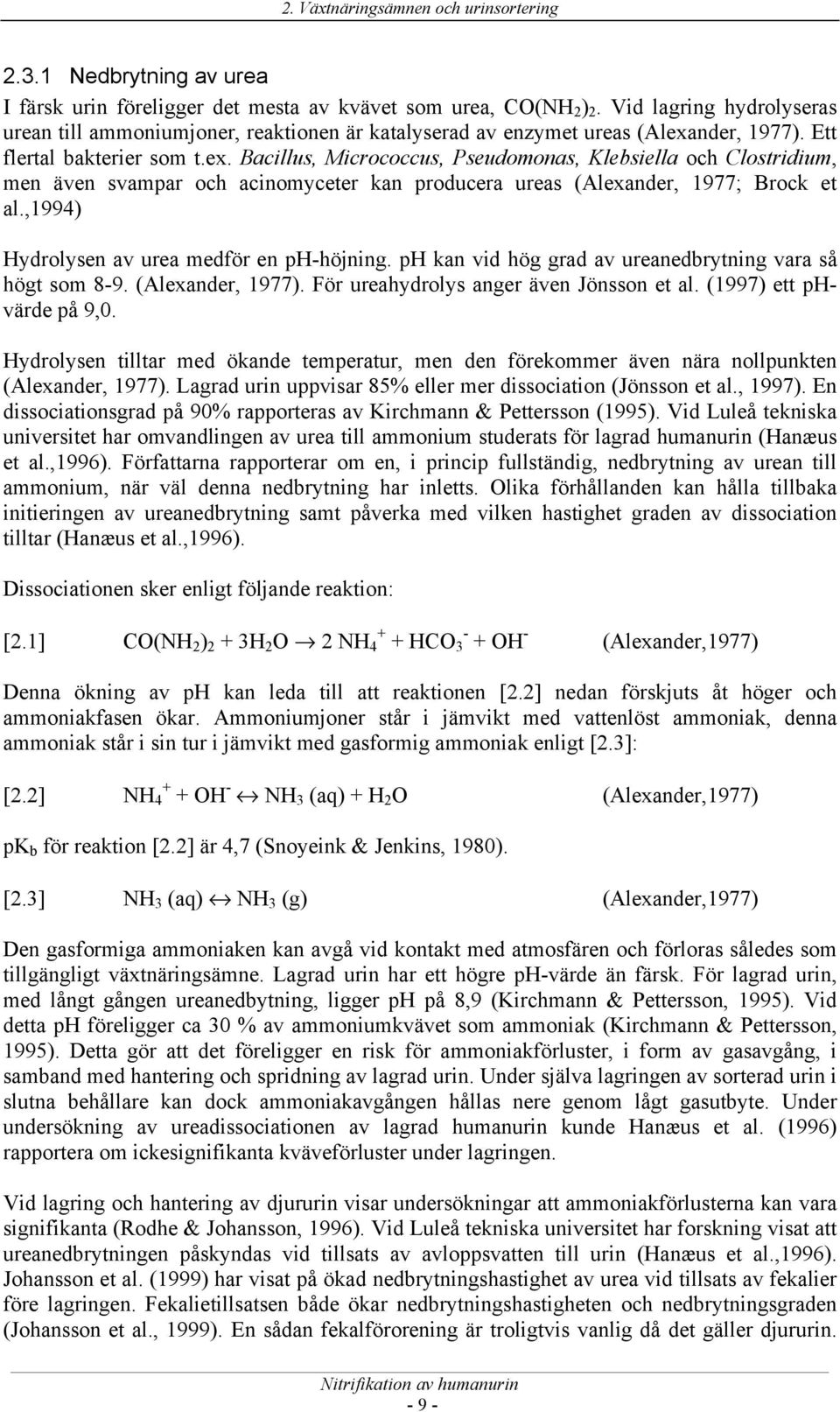 nder, 1977). Ett flertal bakterier som t.ex. Bacillus, Micrococcus, Pseudomonas, Klebsiella och Clostridium, men även svampar och acinomyceter kan producera ureas (Alexander, 1977; Brock et al.