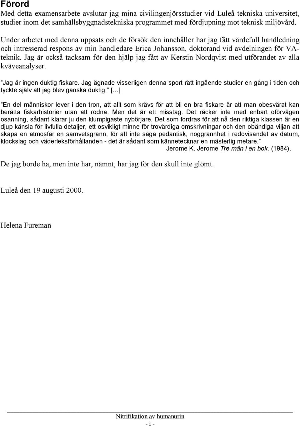 Jag är också tacksam för den hjälp jag fått av Kerstin Nordqvist med utförandet av alla kväveanalyser. Jag är ingen duktig fiskare.