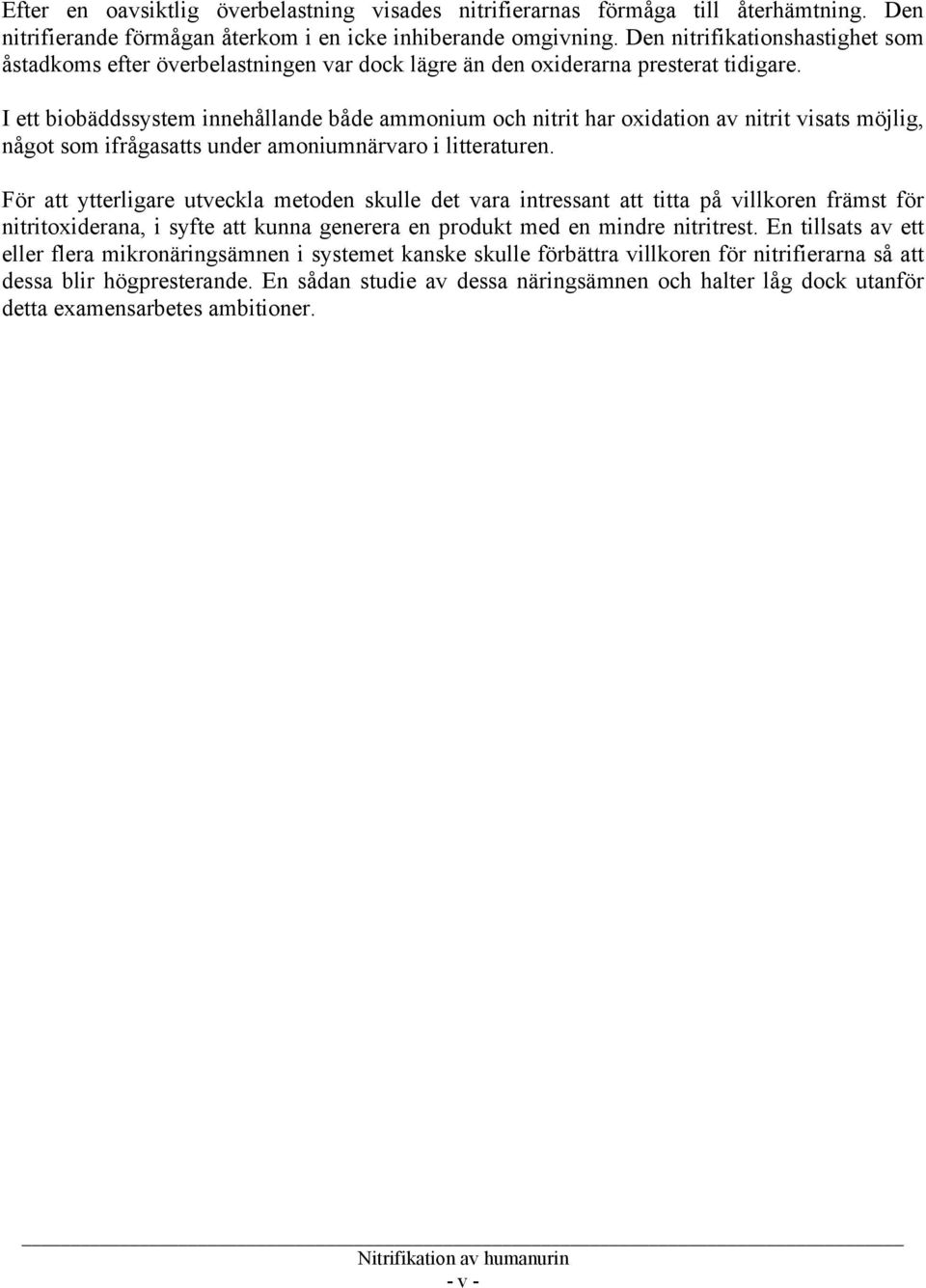 I ett biobäddssystem innehållande både ammonium och nitrit har oxidation av nitrit visats möjlig, något som ifrågasatts under amoniumnärvaro i litteraturen.