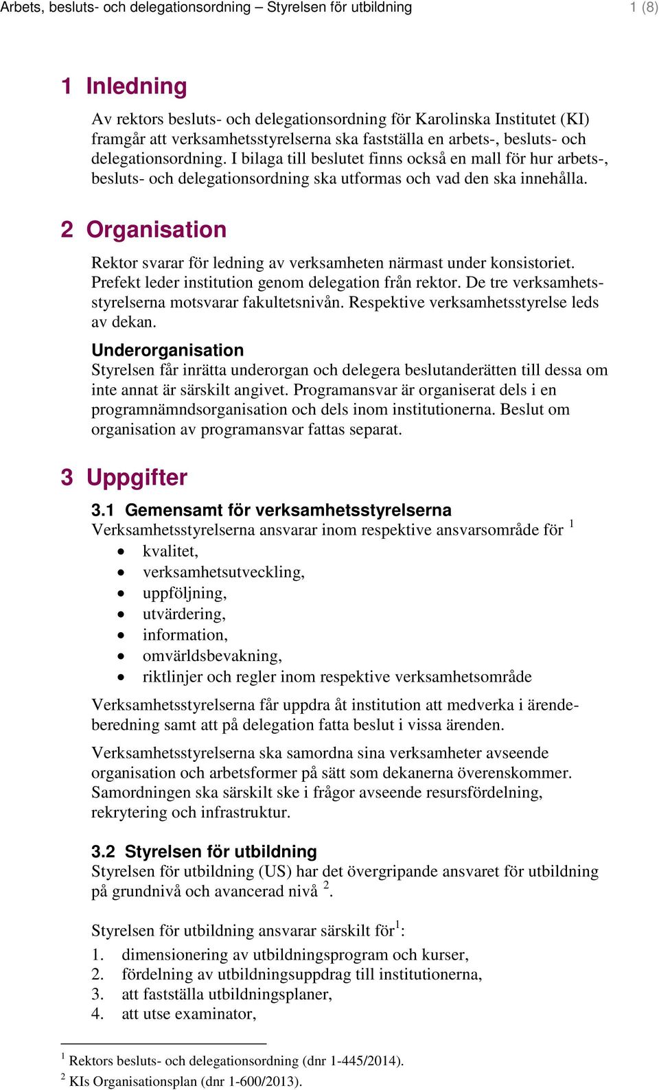 2 Organisation Rektor svarar för ledning av verksamheten närmast under konsistoriet. Prefekt leder institution genom delegation från rektor. De tre verksamhetsstyrelserna motsvarar fakultetsnivån.