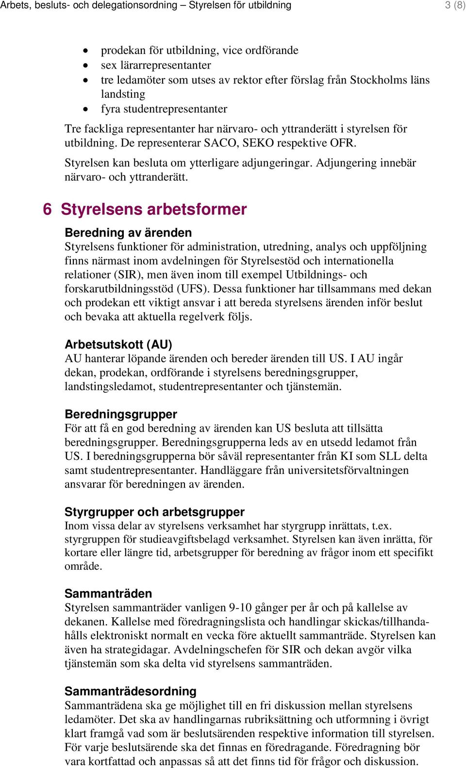 Styrelsen kan besluta om ytterligare adjungeringar. Adjungering innebär närvaro- och yttranderätt.