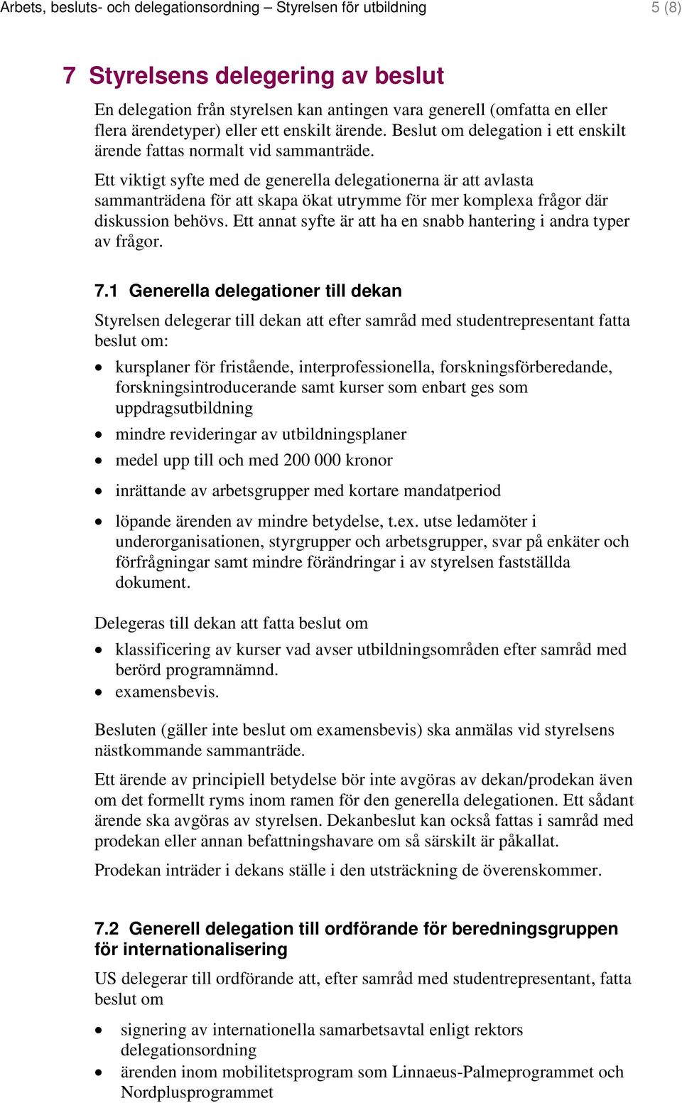 Ett viktigt syfte med de generella delegationerna är att avlasta sammanträdena för att skapa ökat utrymme för mer komplexa frågor där diskussion behövs.