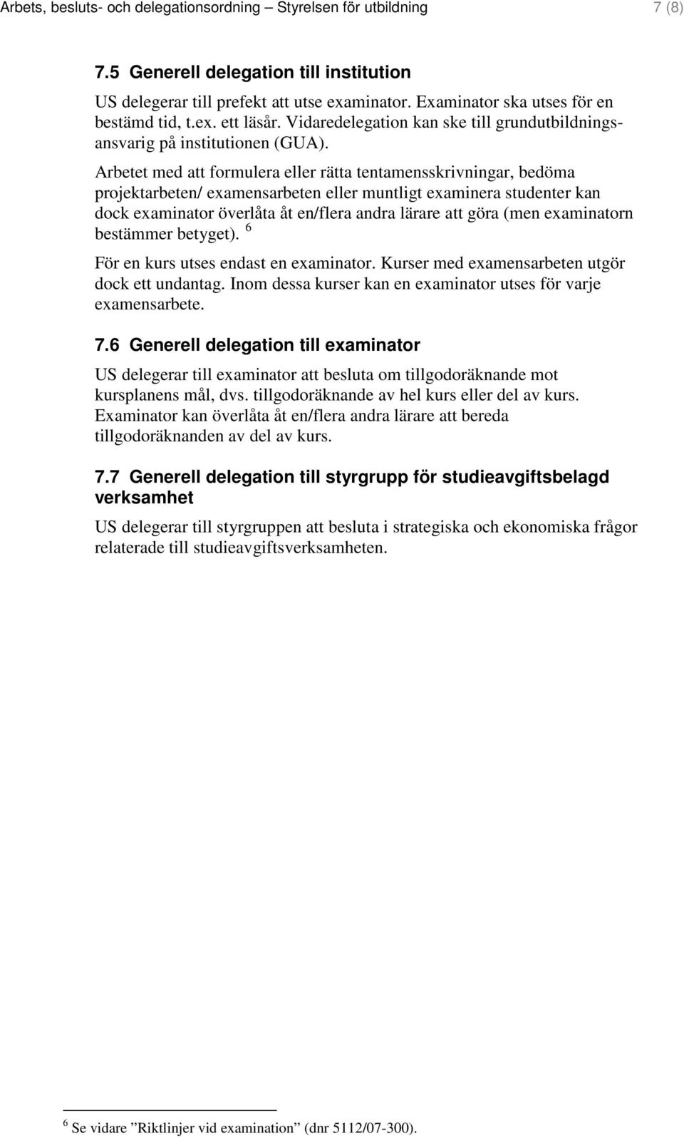 Arbetet med att formulera eller rätta tentamensskrivningar, bedöma projektarbeten/ examensarbeten eller muntligt examinera studenter kan dock examinator överlåta åt en/flera andra lärare att göra