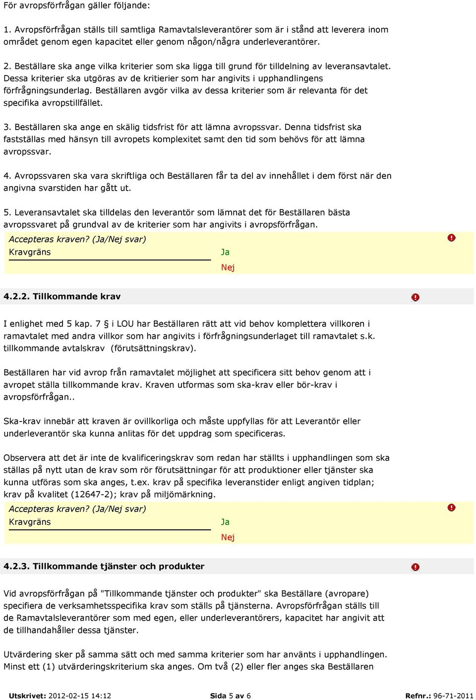 Beställare ska ange vilka kriterier som ska ligga till grund för tilldelning av leveransavtalet. Dessa kriterier ska utgöras av de kritierier som har angivits i upphandlingens förfrågningsunderlag.