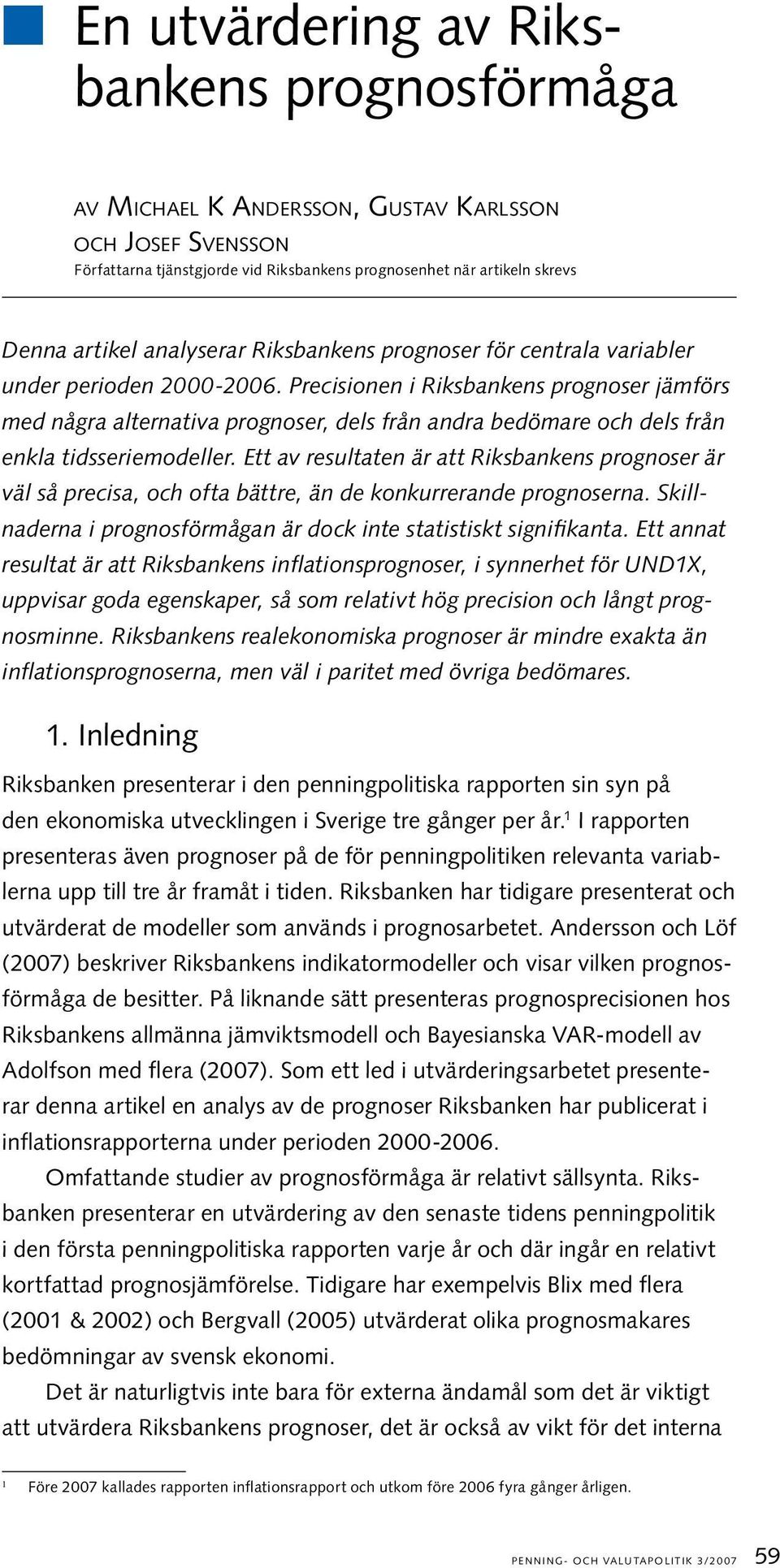 Precisionen i Riksbankens prognoser jämförs med några alternativa prognoser, dels från andra bedömare och dels från enkla tidsseriemodeller.