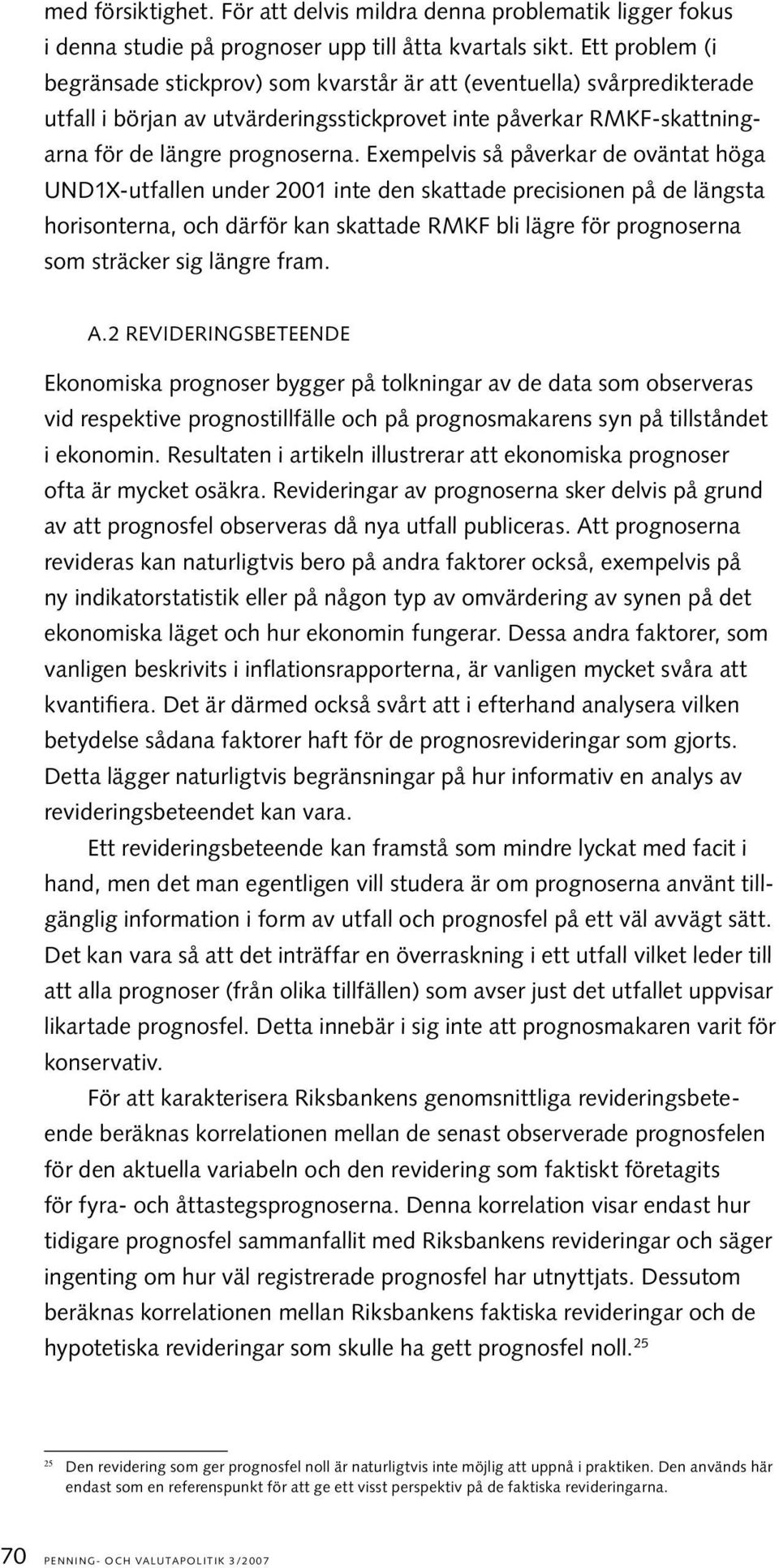 Exempelvis så påverkar de oväntat höga UND1X-utfallen under 2001 inte den skattade precisionen på de längsta horisonterna, och därför kan skattade RMKF bli lägre för prognoserna som sträcker sig