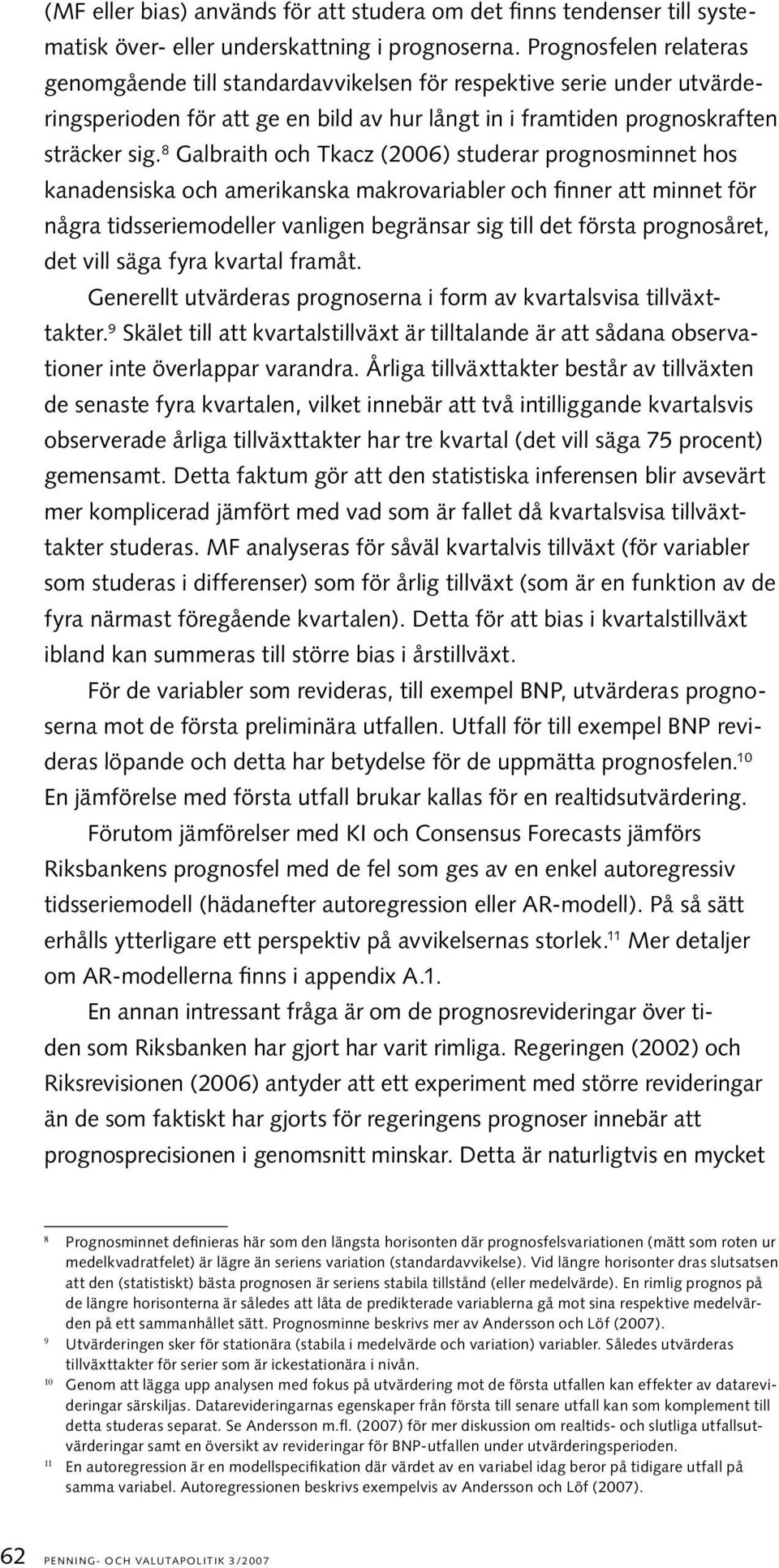 8 Galbraith och Tkacz (2006) studerar prognosminnet hos kanadensiska och amerikanska makrovariabler och finner att minnet för några tidsseriemodeller vanligen begränsar sig till det första