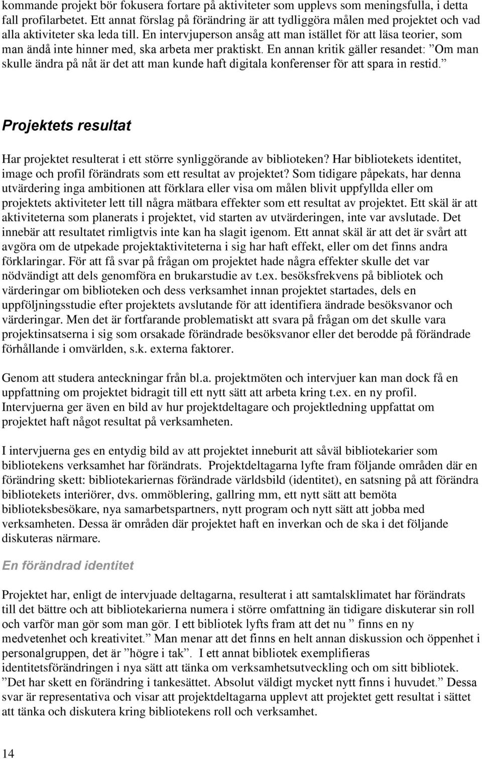 En intervjuperson ansåg att man istället för att läsa teorier, som man ändå inte hinner med, ska arbeta mer praktiskt.