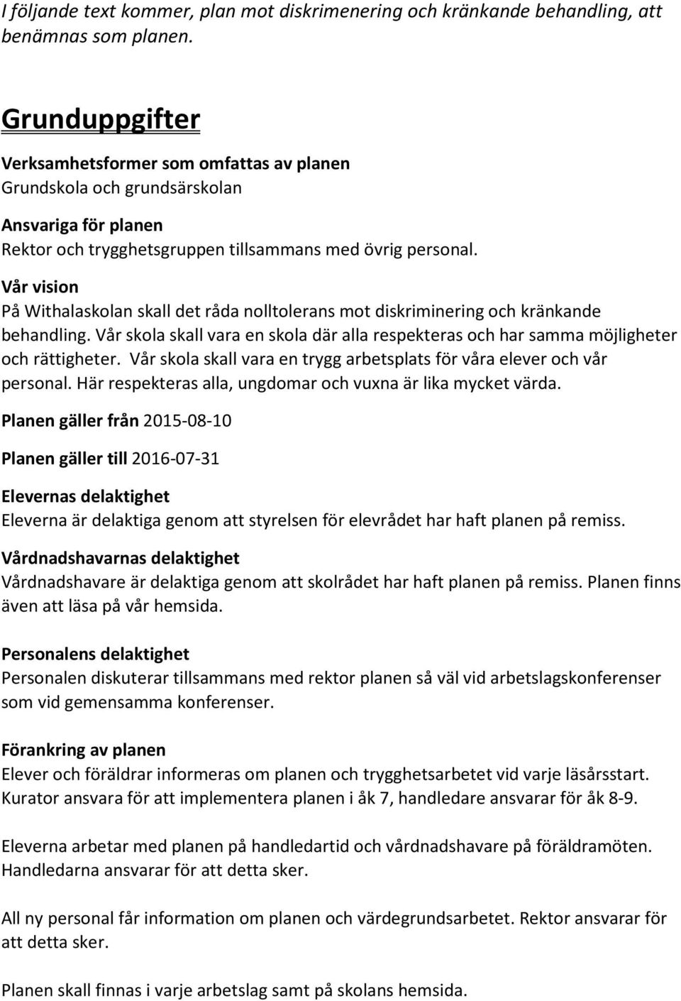 Vår vision På Withalaskolan skall det råda nolltolerans mot diskriminering och kränkande behandling. Vår skola skall vara en skola där alla respekteras och har samma möjligheter och rättigheter.