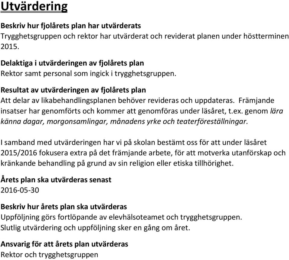 Resultat av utvärderingen av fjolårets plan Att delar av likabehandlingsplanen behöver revideras och uppdateras. Främjande insatser har genomförts och kommer att genomföras under läsåret, t.ex.