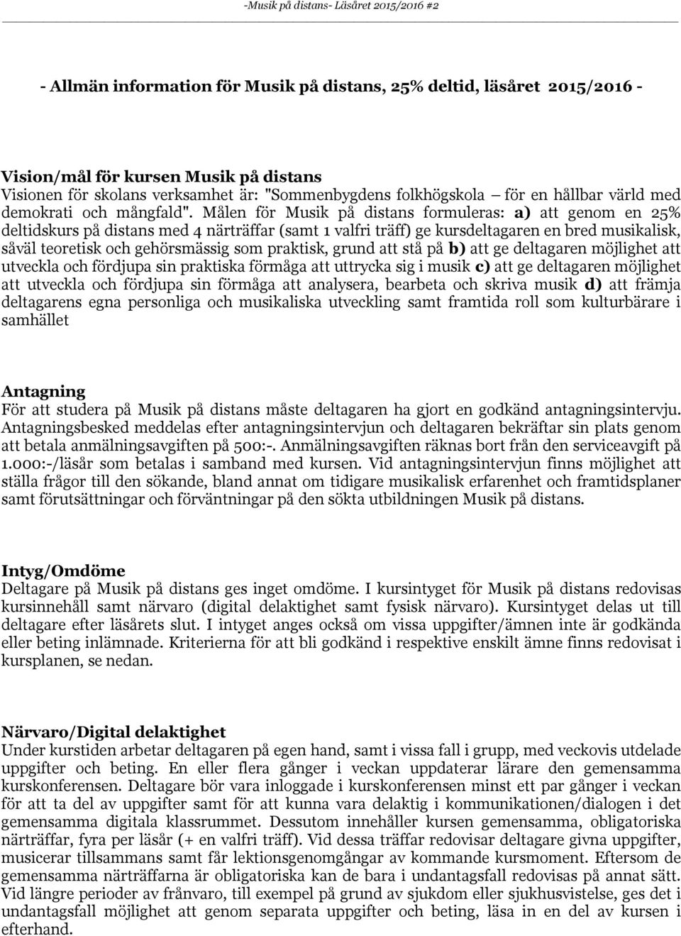 Målen för Musik på distans formuleras: a) att genom en 25% deltidskurs på distans med 4 närträffar (samt 1 valfri träff) ge kursdeltagaren en bred musikalisk, såväl teoretisk och gehörsmässig som