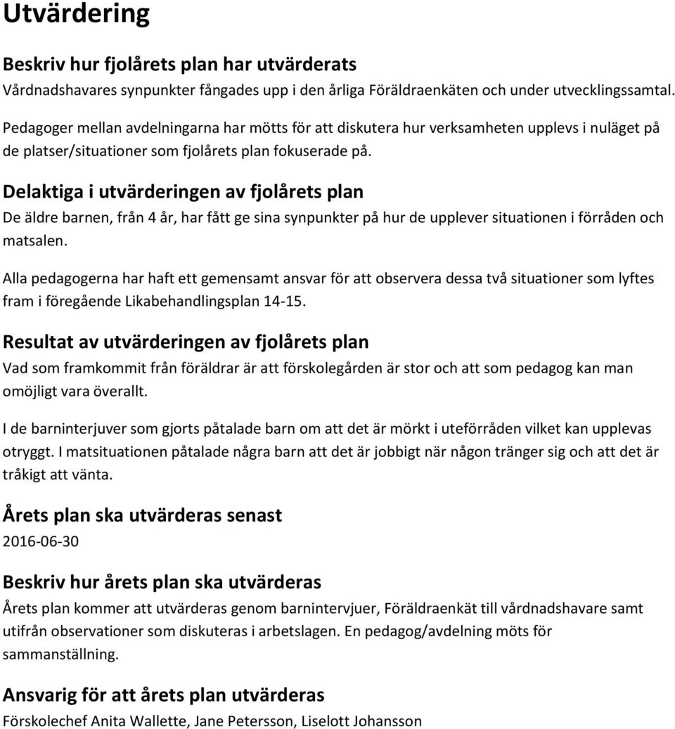 Delaktiga i utvärderingen av fjolårets plan De äldre barnen, från 4 år, har fått ge sina synpunkter på hur de upplever situationen i förråden och matsalen.