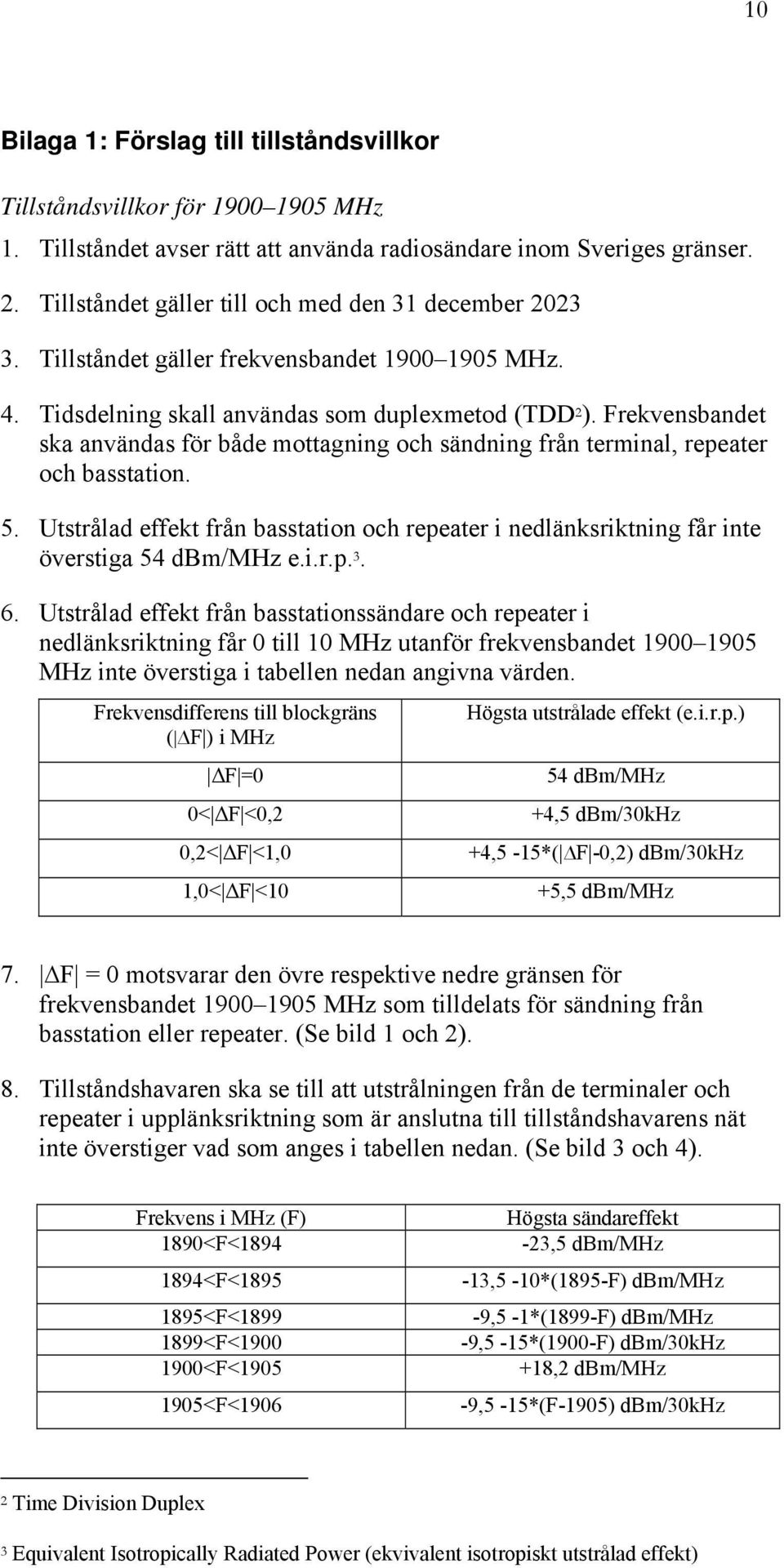 Frekvensbandet ska användas för både mottagning och sändning från terminal, repeater och basstation. 5.