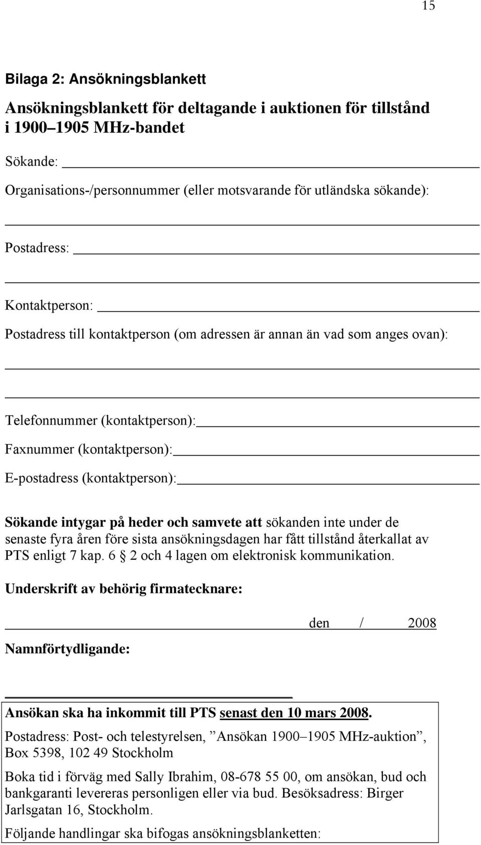 intygar på heder och samvete att sökanden inte under de senaste fyra åren före sista ansökningsdagen har fått tillstånd återkallat av PTS enligt 7 kap. 6 2 och 4 lagen om elektronisk kommunikation.