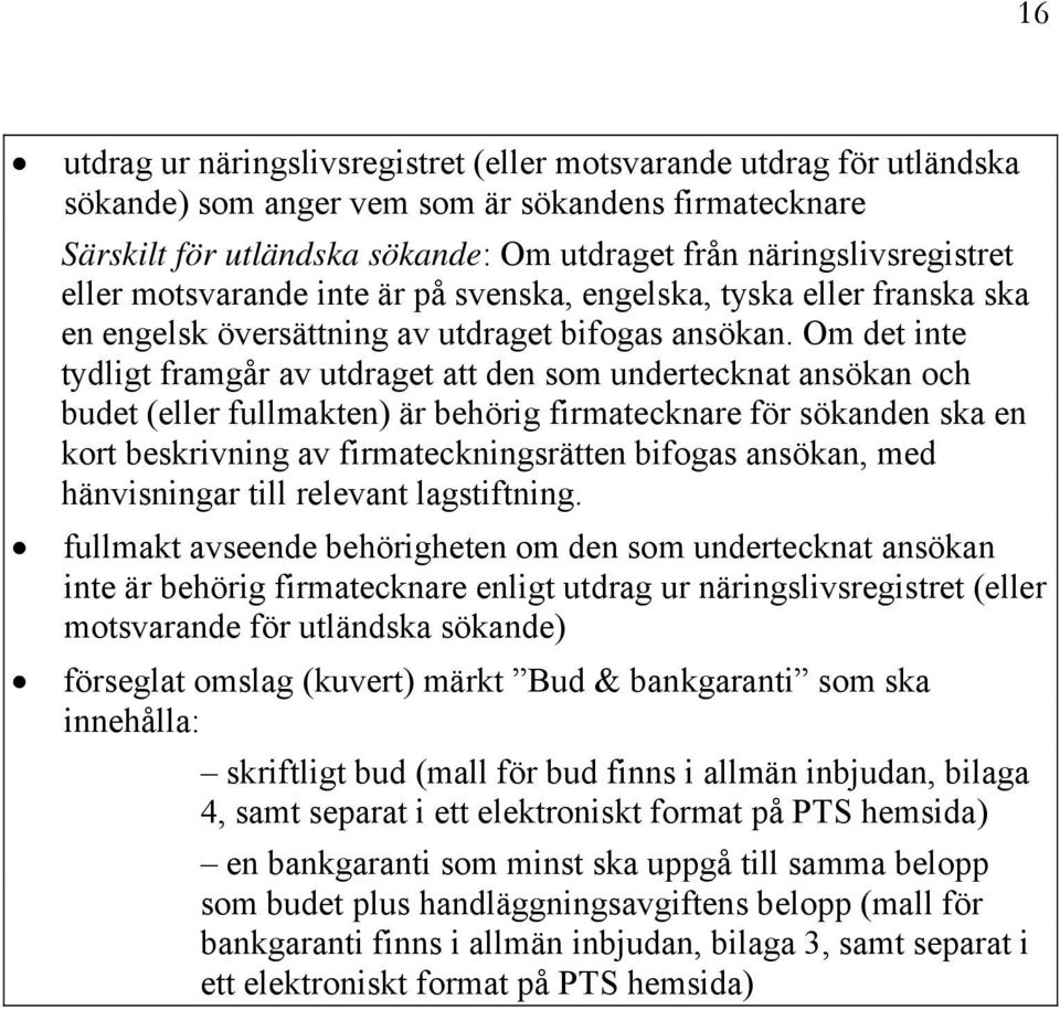 Om det inte tydligt framgår av utdraget att den som undertecknat ansökan och budet (eller fullmakten) är behörig firmatecknare för sökanden ska en kort beskrivning av firmateckningsrätten bifogas