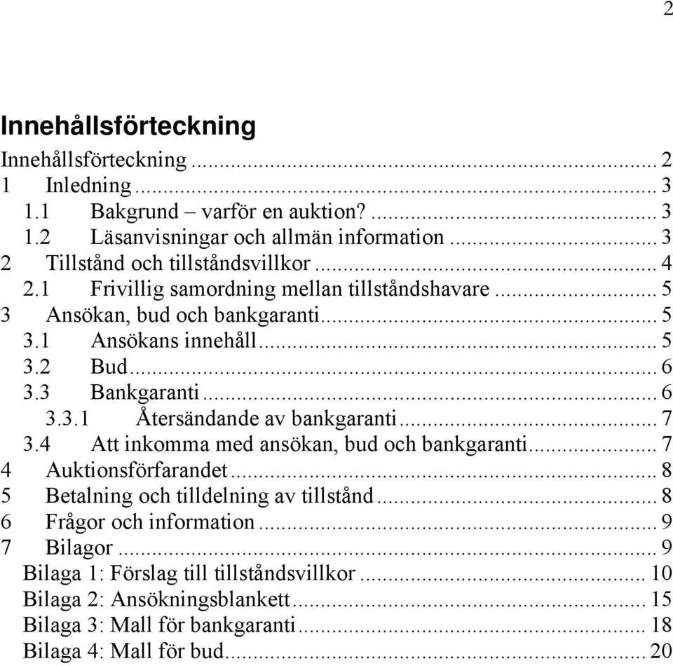 3 Bankgaranti... 6 3.3.1 Återsändande av bankgaranti... 7 3.4 Att inkomma med ansökan, bud och bankgaranti... 7 4 Auktionsförfarandet.