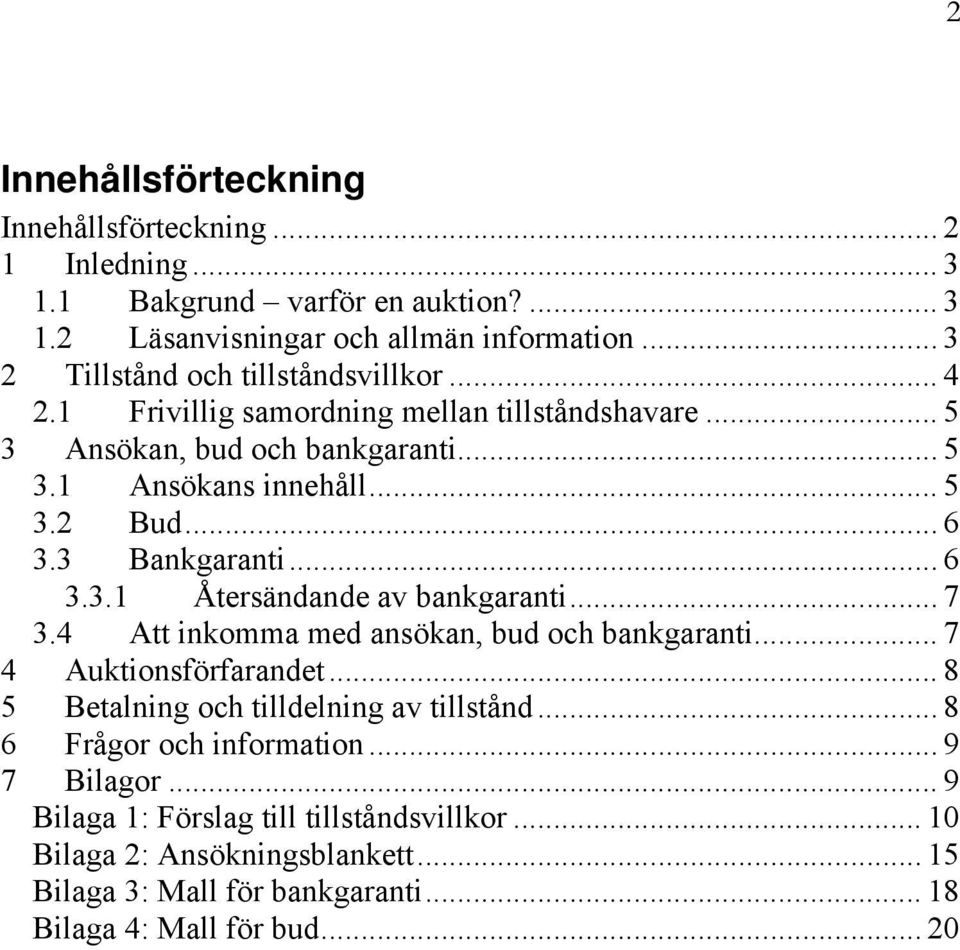 3 Bankgaranti... 6 3.3.1 Återsändande av bankgaranti... 7 3.4 Att inkomma med ansökan, bud och bankgaranti... 7 4 Auktionsförfarandet.