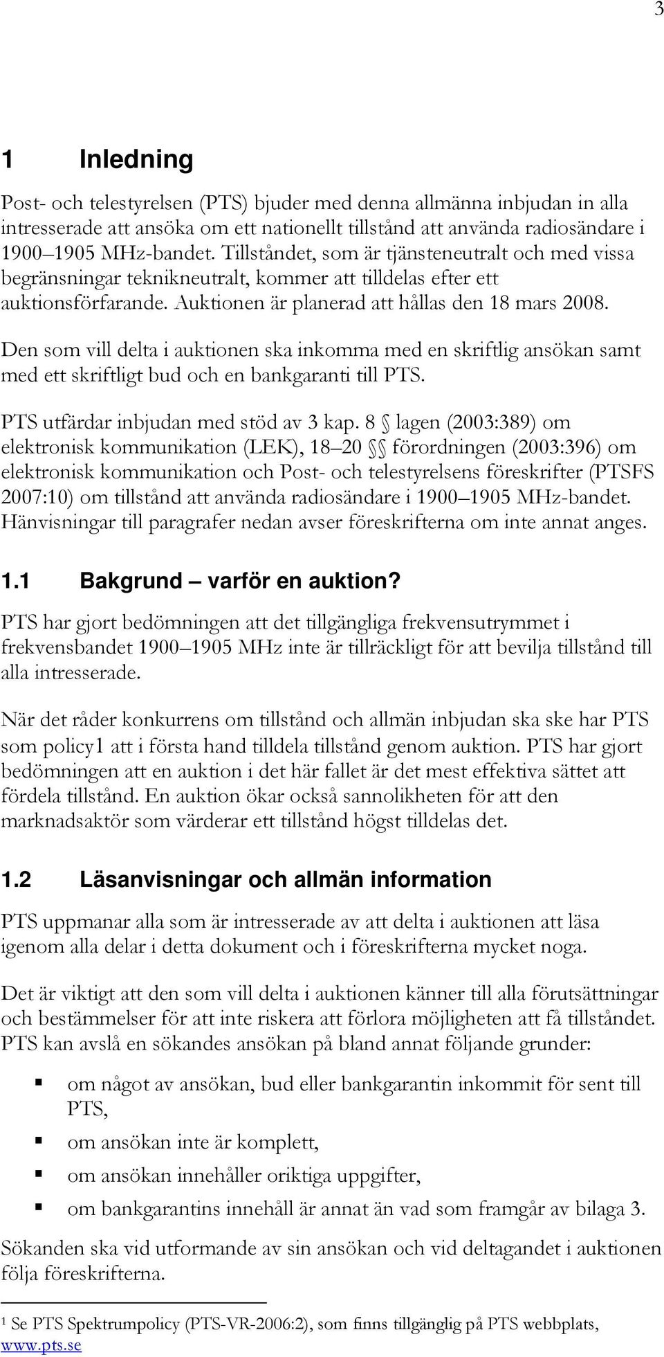 Den som vill delta i auktionen ska inkomma med en skriftlig ansökan samt med ett skriftligt bud och en bankgaranti till PTS. PTS utfärdar inbjudan med stöd av 3 kap.