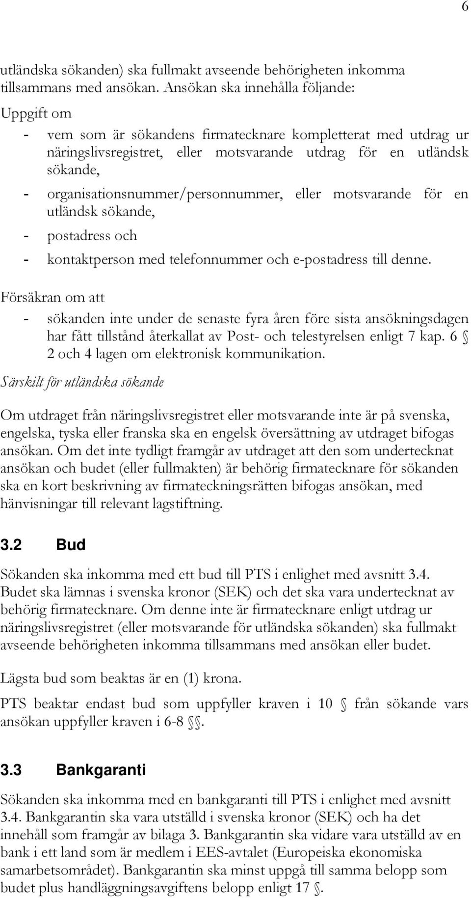 organisationsnummer/personnummer, eller motsvarande för en utländsk sökande, - postadress och - kontaktperson med telefonnummer och e-postadress till denne.