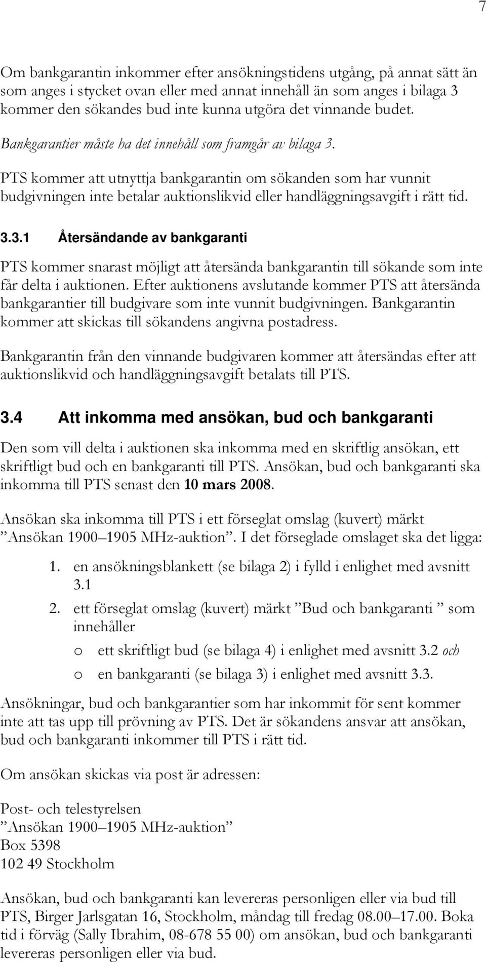 PTS kommer att utnyttja bankgarantin om sökanden som har vunnit budgivningen inte betalar auktionslikvid eller handläggningsavgift i rätt tid. 3.