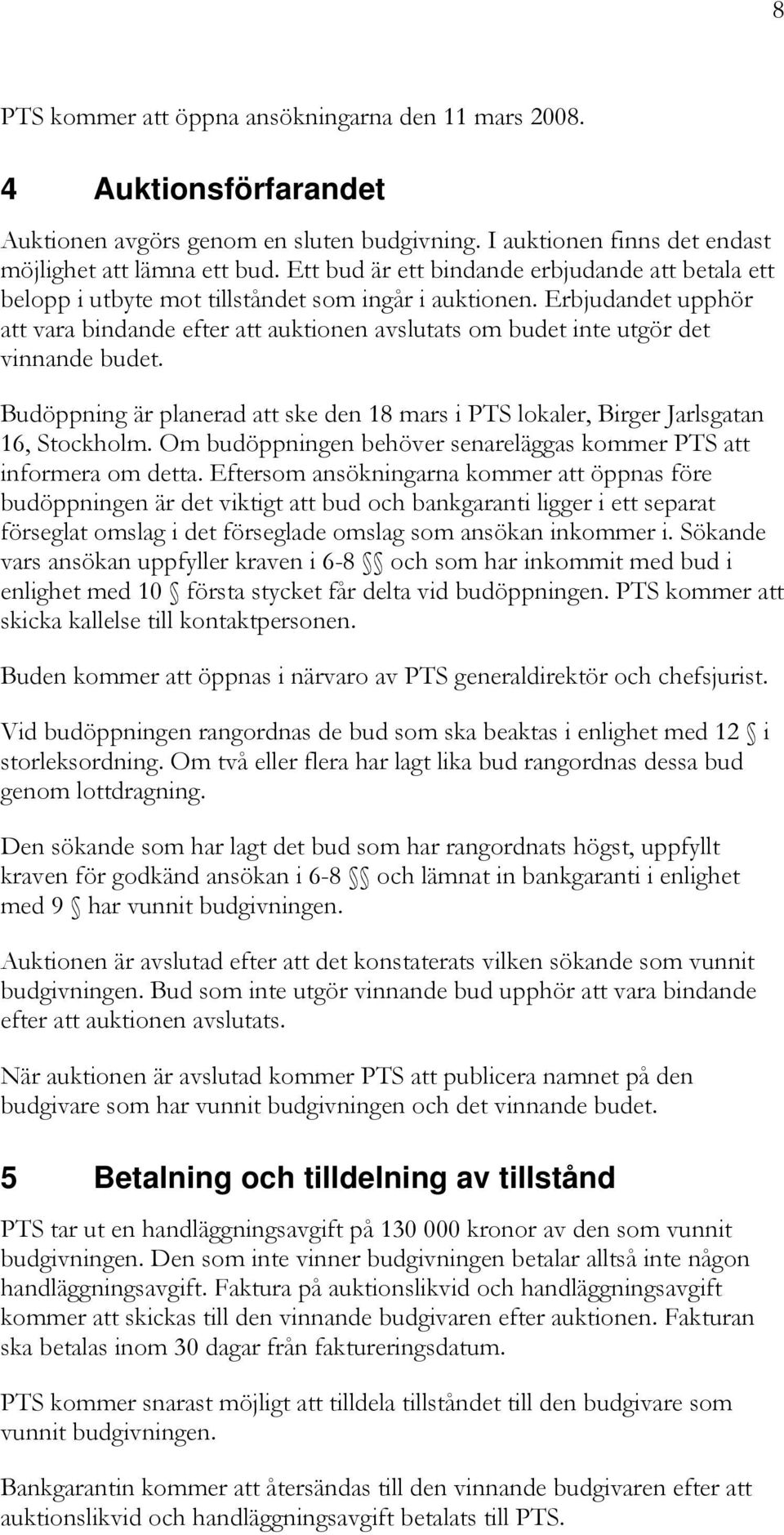 Erbjudandet upphör att vara bindande efter att auktionen avslutats om budet inte utgör det vinnande budet. Budöppning är planerad att ske den 18 mars i PTS lokaler, Birger Jarlsgatan 16, Stockholm.