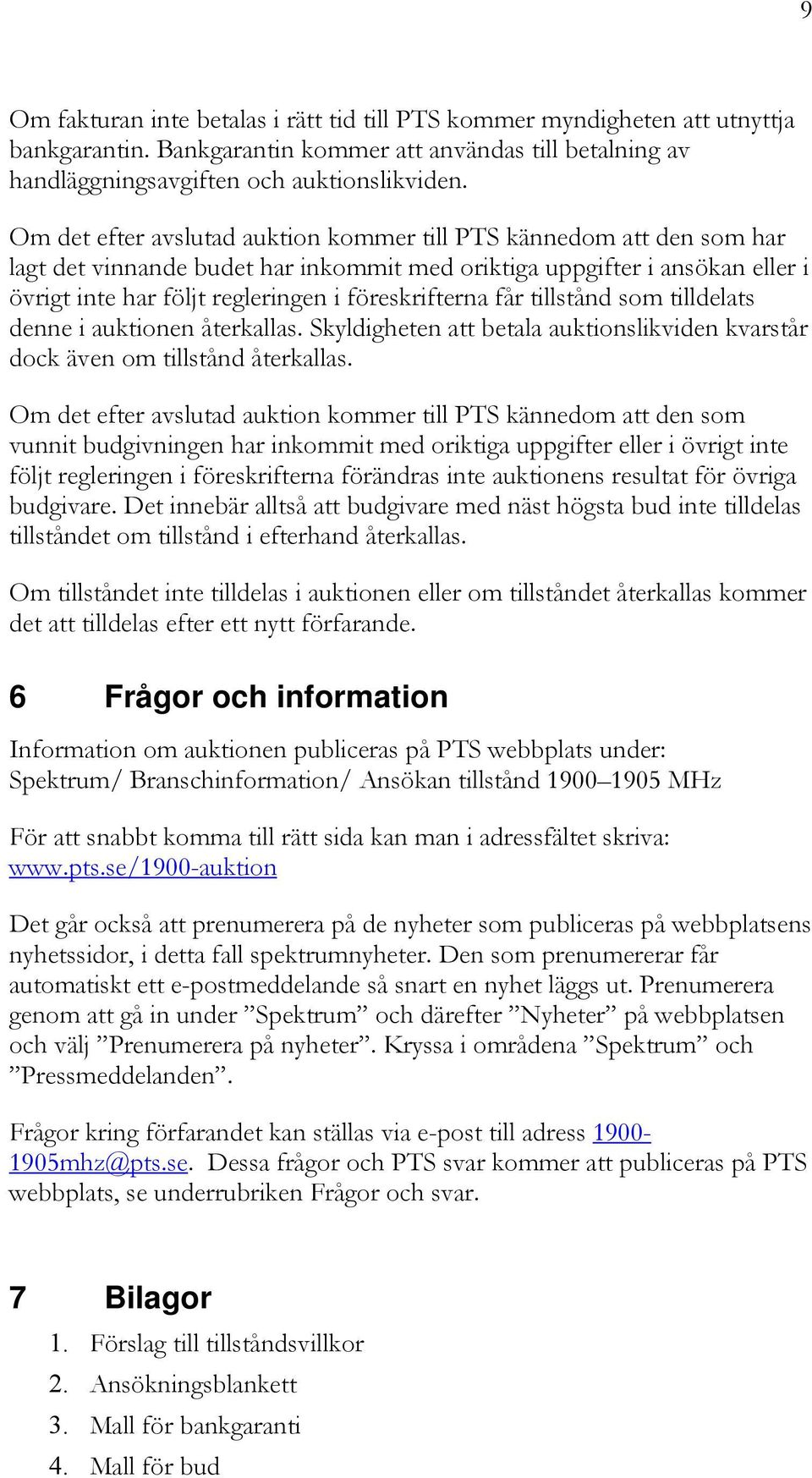 får tillstånd som tilldelats denne i auktionen återkallas. Skyldigheten att betala auktionslikviden kvarstår dock även om tillstånd återkallas.