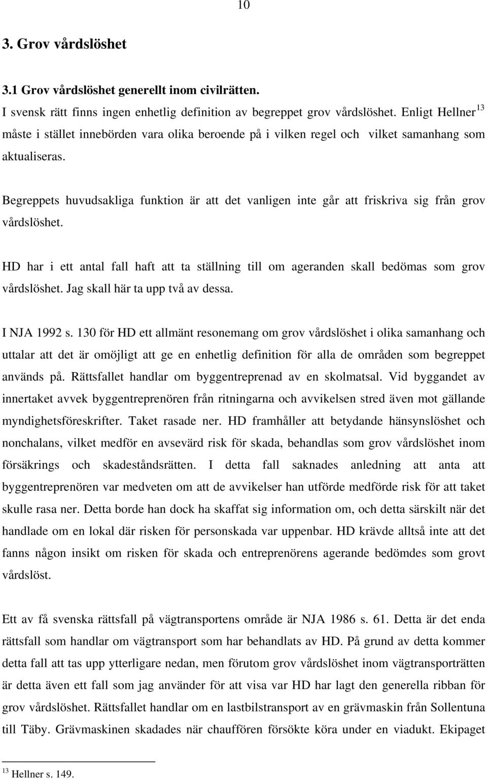 Begreppets huvudsakliga funktion är att det vanligen inte går att friskriva sig från grov vårdslöshet.