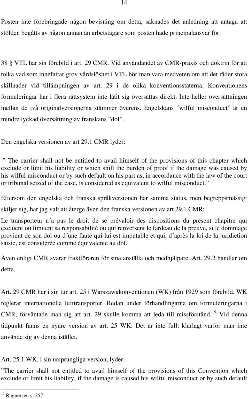 Vid användandet av CMR-praxis och doktrin för att tolka vad som innefattar grov vårdslöshet i VTL bör man vara medveten om att det råder stora skillnader vid tillämpningen av art.