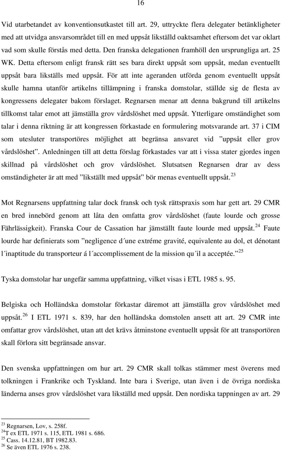Den franska delegationen framhöll den ursprungliga art. 25 WK. Detta eftersom enligt fransk rätt ses bara direkt uppsåt som uppsåt, medan eventuellt uppsåt bara likställs med uppsåt.