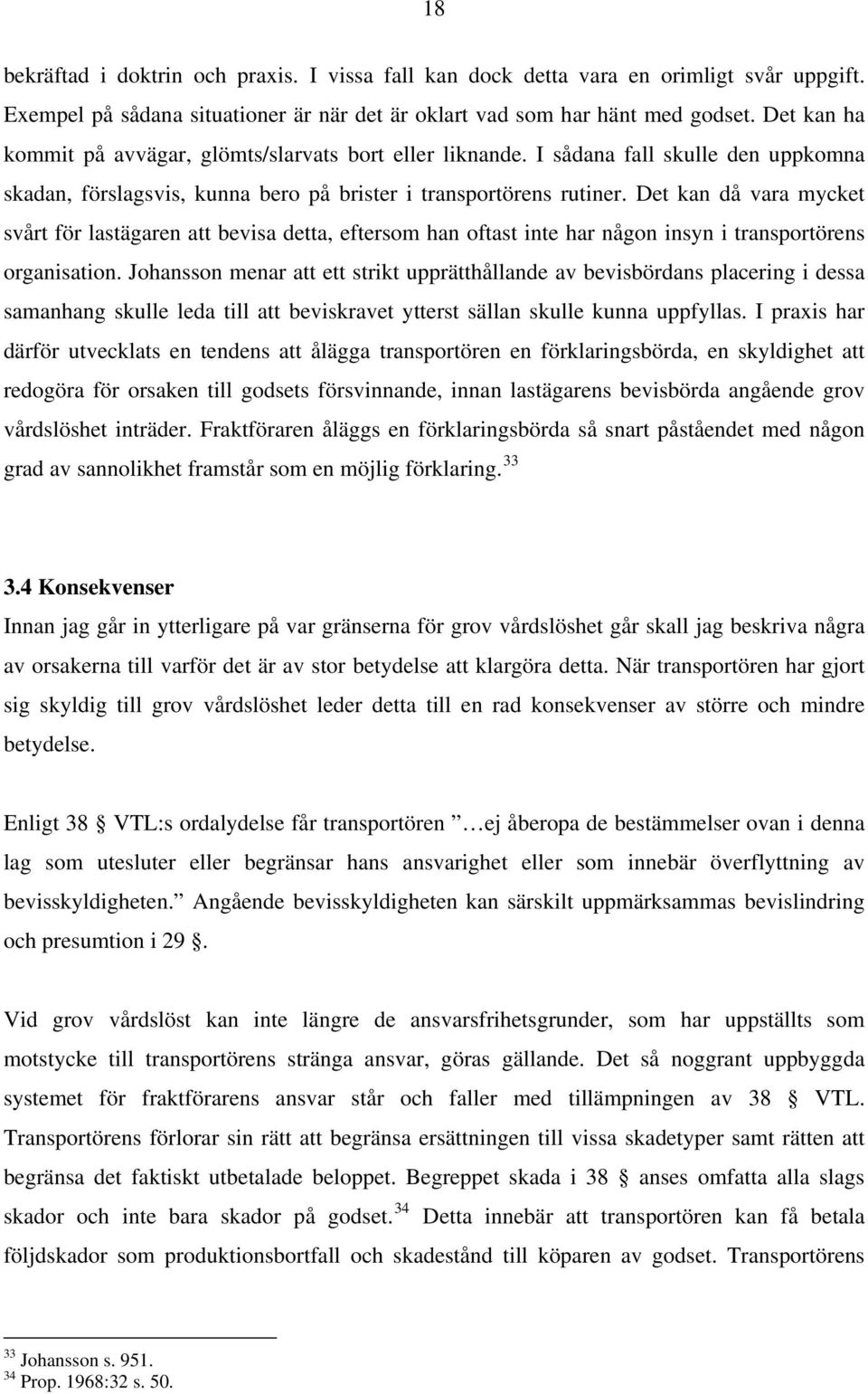 Det kan då vara mycket svårt för lastägaren att bevisa detta, eftersom han oftast inte har någon insyn i transportörens organisation.