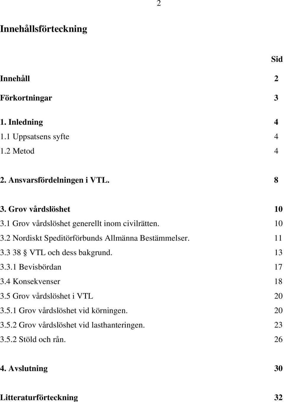 11 3.3 38 VTL och dess bakgrund. 13 3.3.1 Bevisbördan 17 3.4 Konsekvenser 18 3.5 Grov vårdslöshet i VTL 20 3.5.1 Grov vårdslöshet vid körningen.