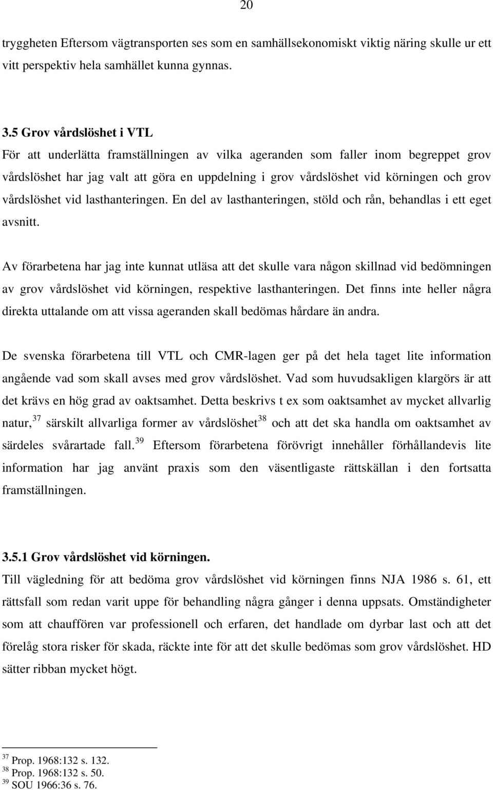 vårdslöshet vid lasthanteringen. En del av lasthanteringen, stöld och rån, behandlas i ett eget avsnitt.